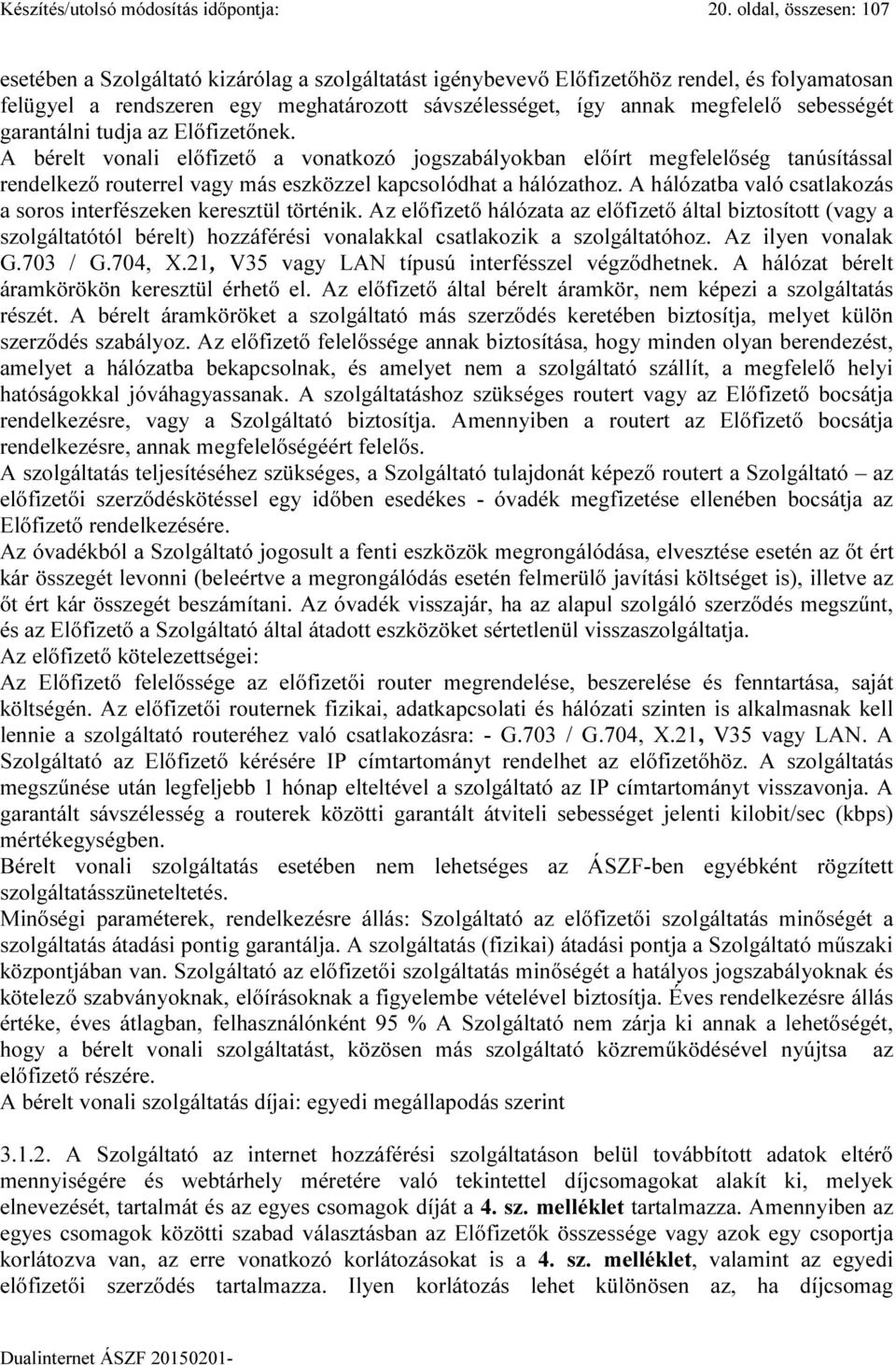 sebességét garantálni tudja az Előfizetőnek. A bérelt vonali előfizető a vonatkozó jogszabályokban előírt megfelelőség tanúsítással rendelkező routerrel vagy más eszközzel kapcsolódhat a hálózathoz.