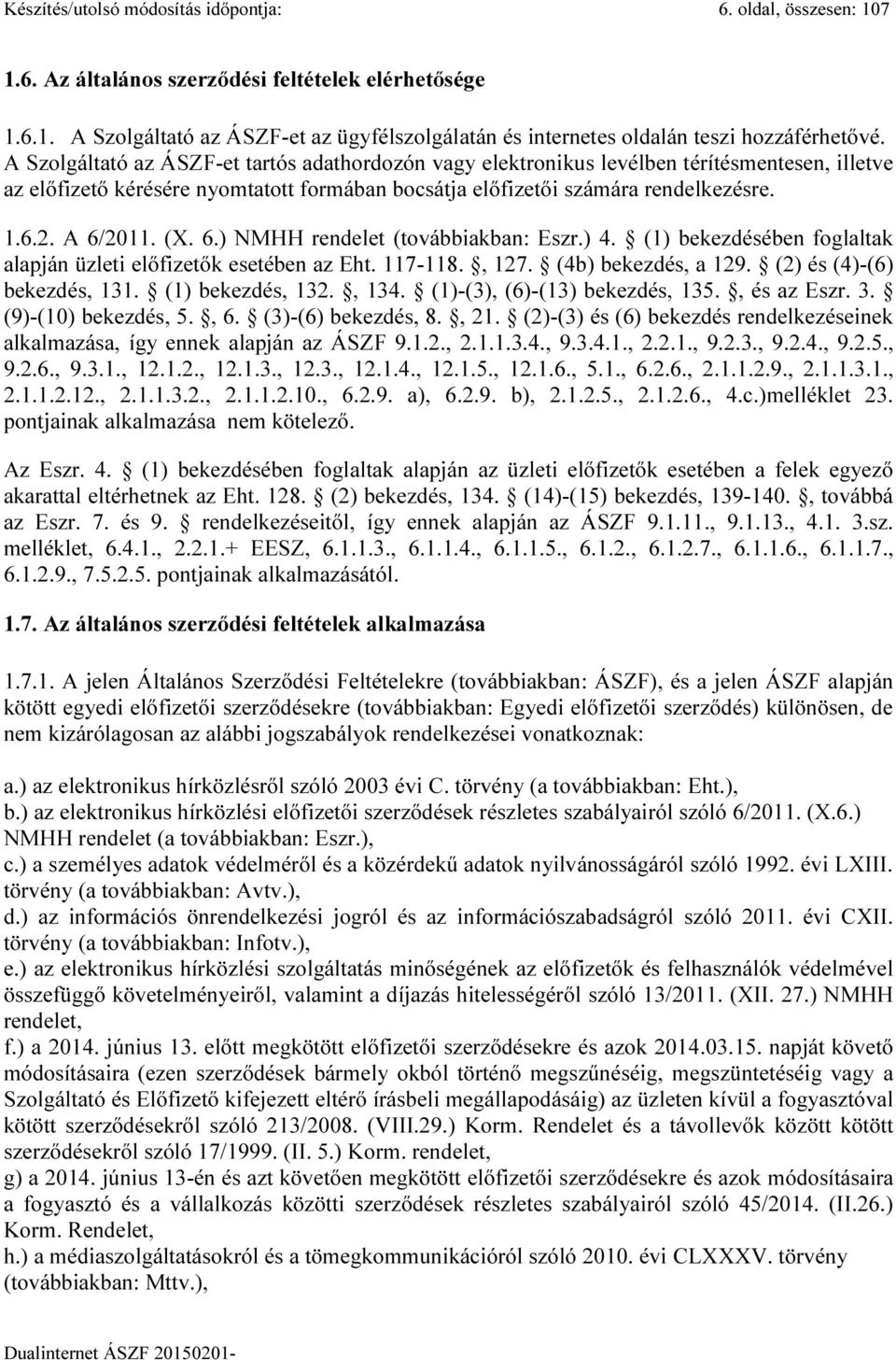 (X. 6.) NMHH rendelet (továbbiakban: Eszr.) 4. (1) bekezdésében foglaltak alapján üzleti előfizetők esetében az Eht. 117-118., 127. (4b) bekezdés, a 129. (2) és (4)-(6) bekezdés, 131.