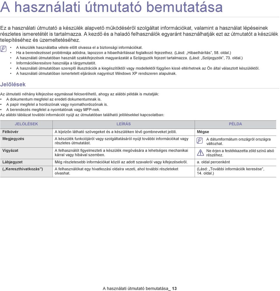 Ha a berendezéssel problémája adódna, lapozzon a hibaelhárítással foglalkozó fejezethez. (Lásd: Hibaelhárítás, 58. oldal.