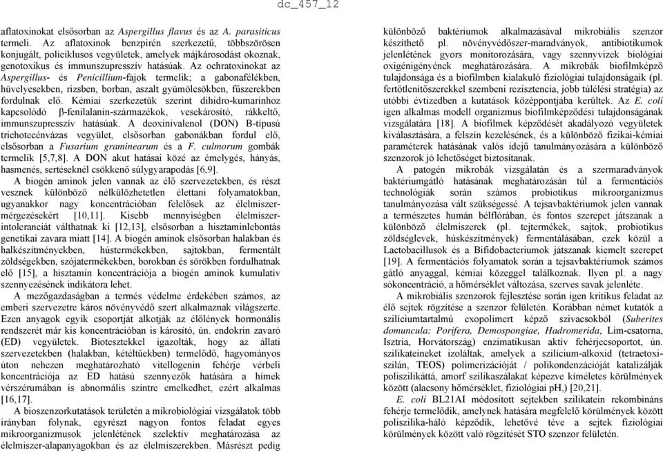 Az ochratoxinokat az Aspergillus- és Penicillium-fajok termelik; a gabonafélékben, hüvelyesekben, rizsben, borban, aszalt gyümölcsökben, fűszerekben fordulnak elő.