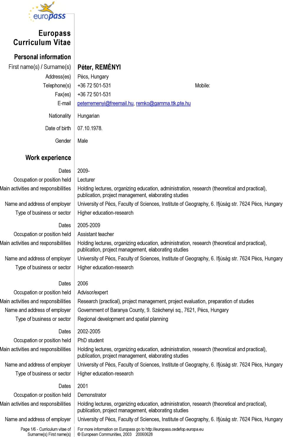 Gender Male Work experience Dates 2009- Lecturer Dates 2005-2009 Assistant teacher Dates 2006 Advisor/expert Research (practical), project management, project