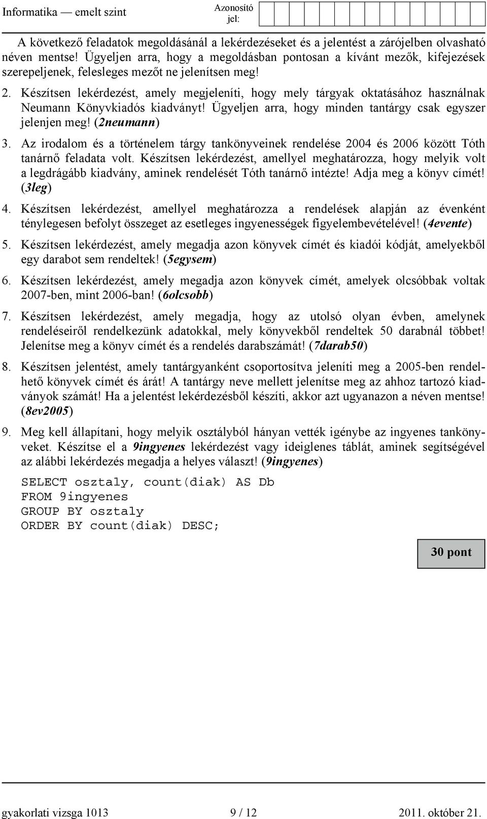 Készítsen lekérdezést, amely megjeleníti, hogy mely tárgyak oktatásához használnak Neumann Könyvkiadós kiadványt! Ügyeljen arra, hogy minden tantárgy csak egyszer jelenjen meg! (2neumann) 3.