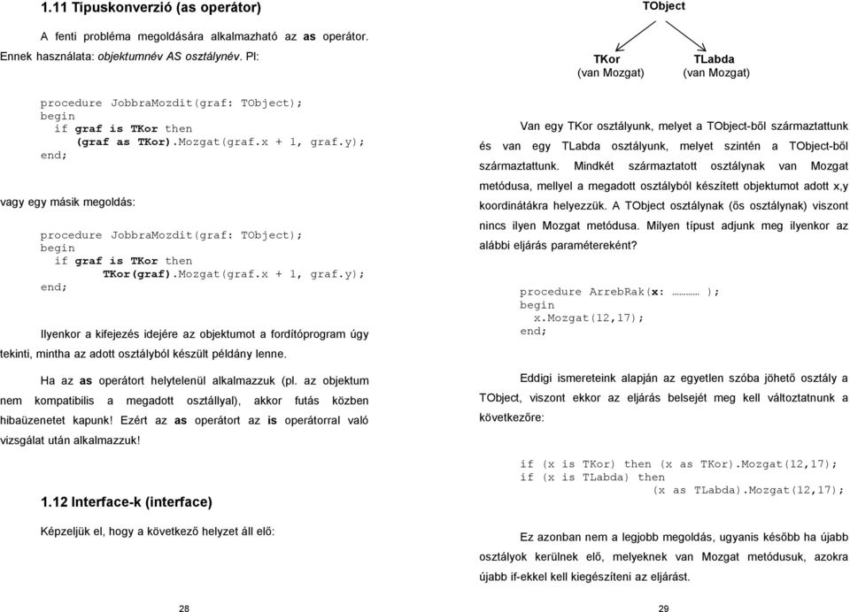 y); vagy egy másik megoldás: procedure JobbraMozdit(graf: TObject); if graf is TKor then TKor(graf).Mozgat(graf.x + 1, graf.