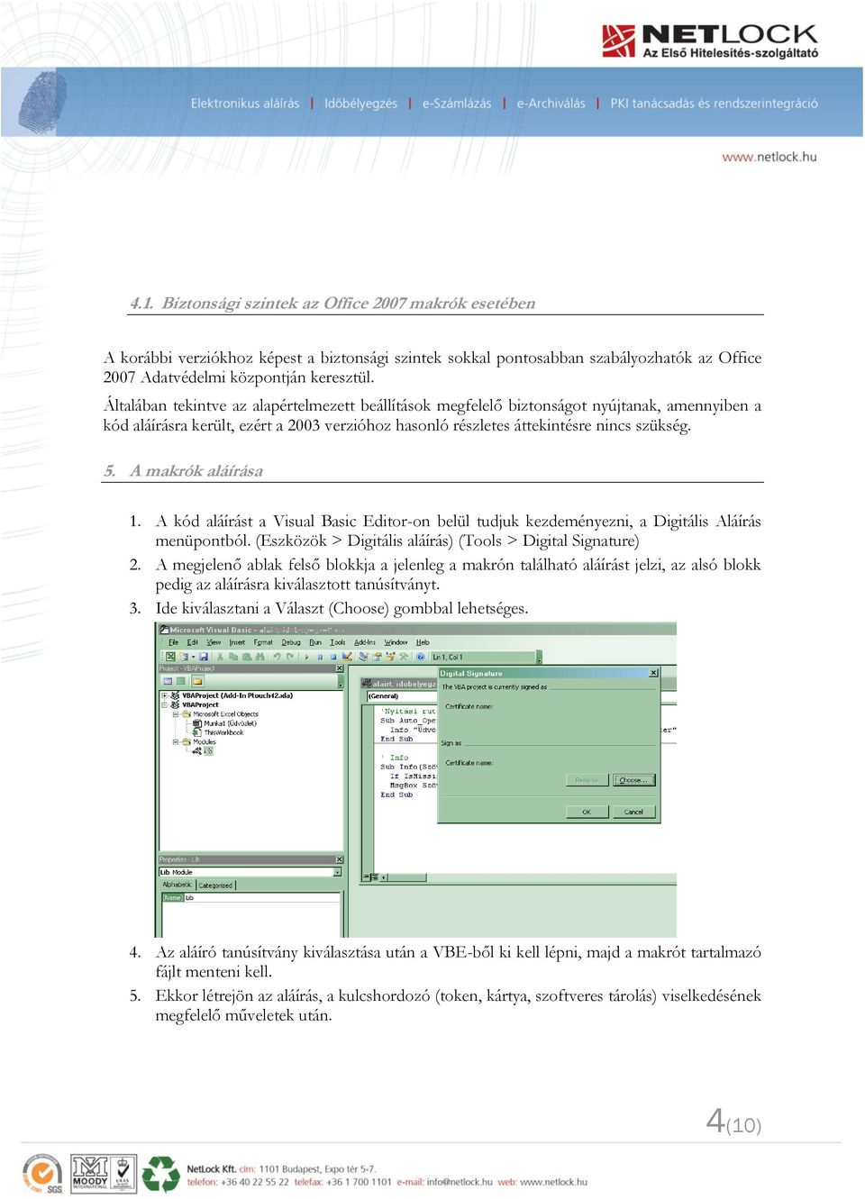 A makrók aláírása 1. A kód aláírást a Visual Basic Editor-on belül tudjuk kezdeményezni, a Digitális Aláírás menüpontból. (Eszközök > Digitális aláírás) (Tools > Digital Signature) 2.