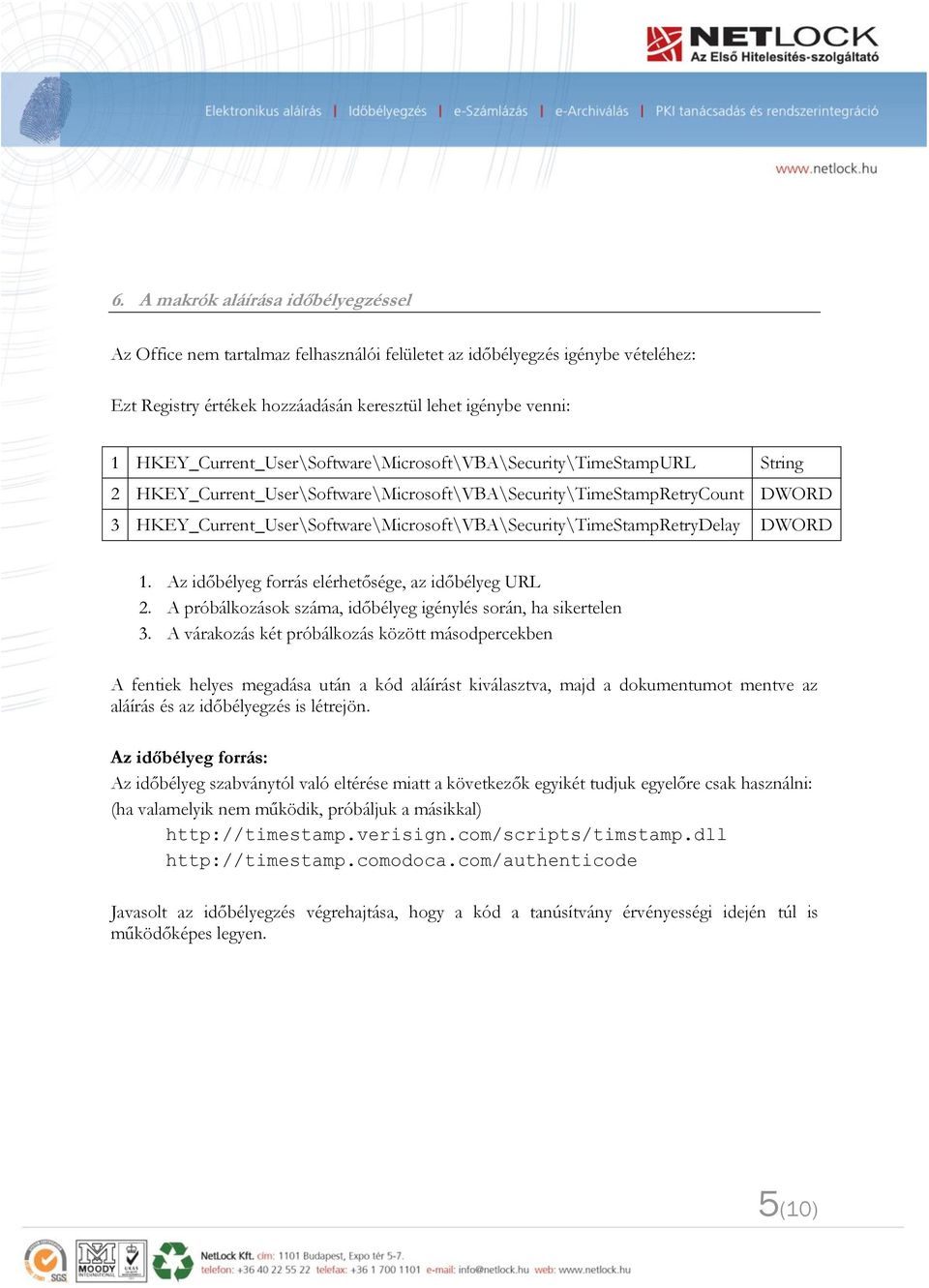 HKEY_Current_User\Software\Microsoft\VBA\Security\TimeStampRetryDelay DWORD 1. Az időbélyeg forrás elérhetősége, az időbélyeg URL 2. A próbálkozások száma, időbélyeg igénylés során, ha sikertelen 3.