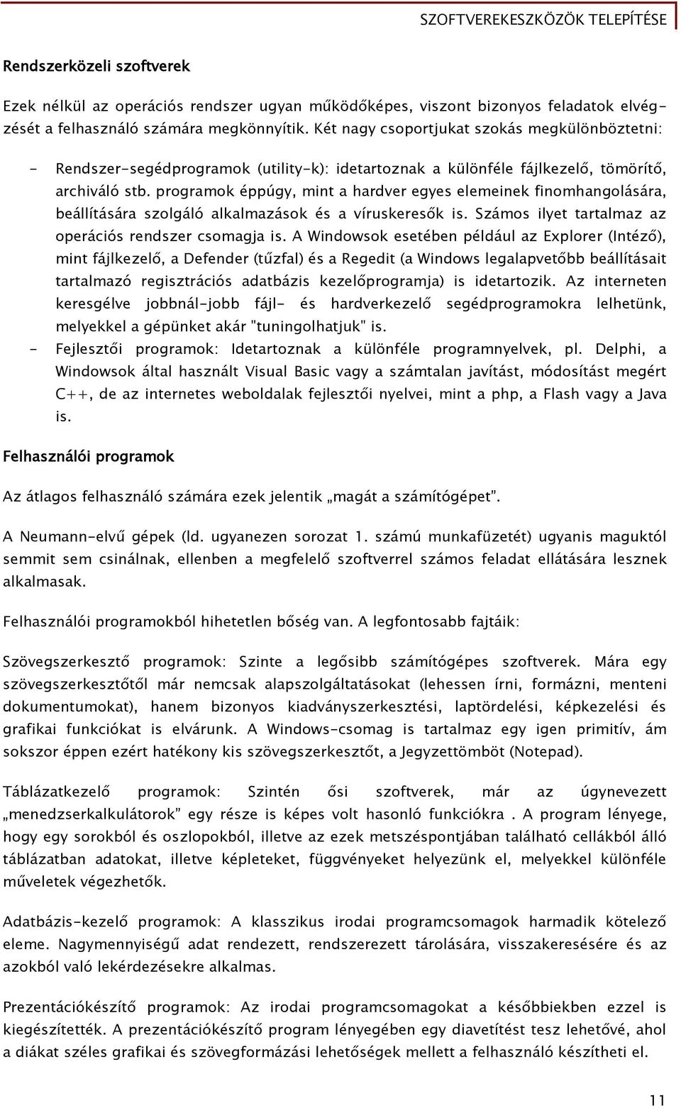 proőramok éppúőy, mint a hardver eőyes elemeinek Őinomhanőolására, beállítására szolőáló alkalmazások és a víruskeres k is. Számos ilyet tartalmaz az operációs rendszer csomaőja is.