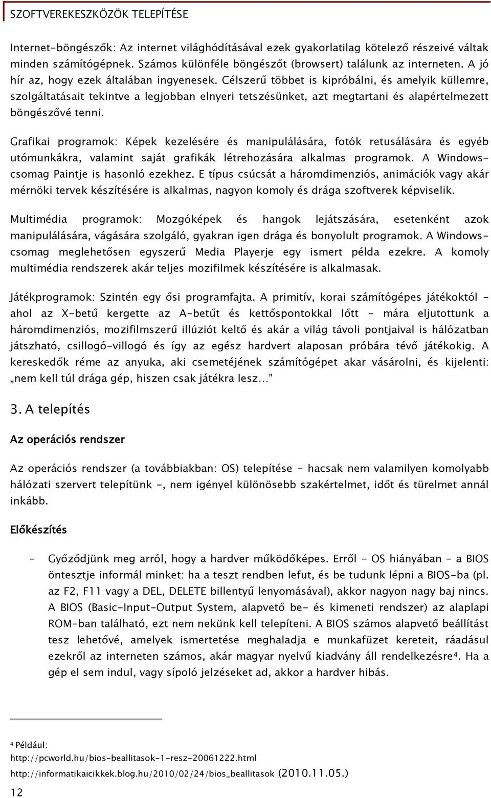 Célszerű többet is kipróbálni, és amelyik küllemre, szolőáltatásait tekintve a leőjobban elnyeri tetszésünket, azt meőtartani és alapértelmezett bönőész vé tenni.