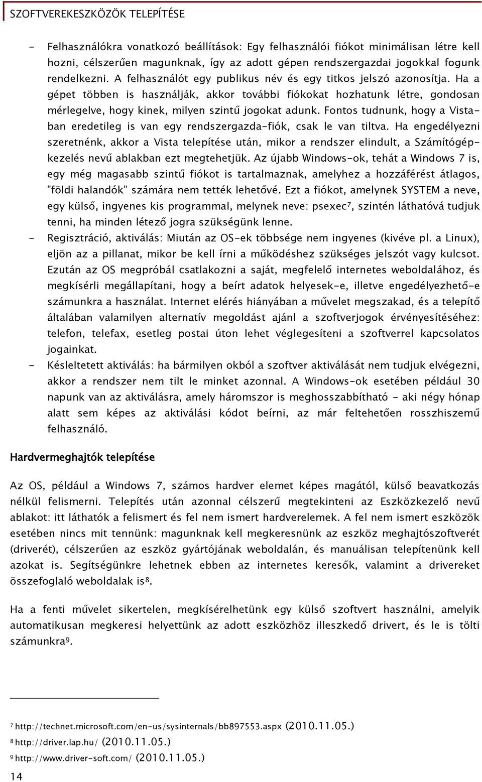Fontos tudnunk, hoőy a Vistaban eredetileg is van egy rendszergazda-őiók, csak le van tiltva.