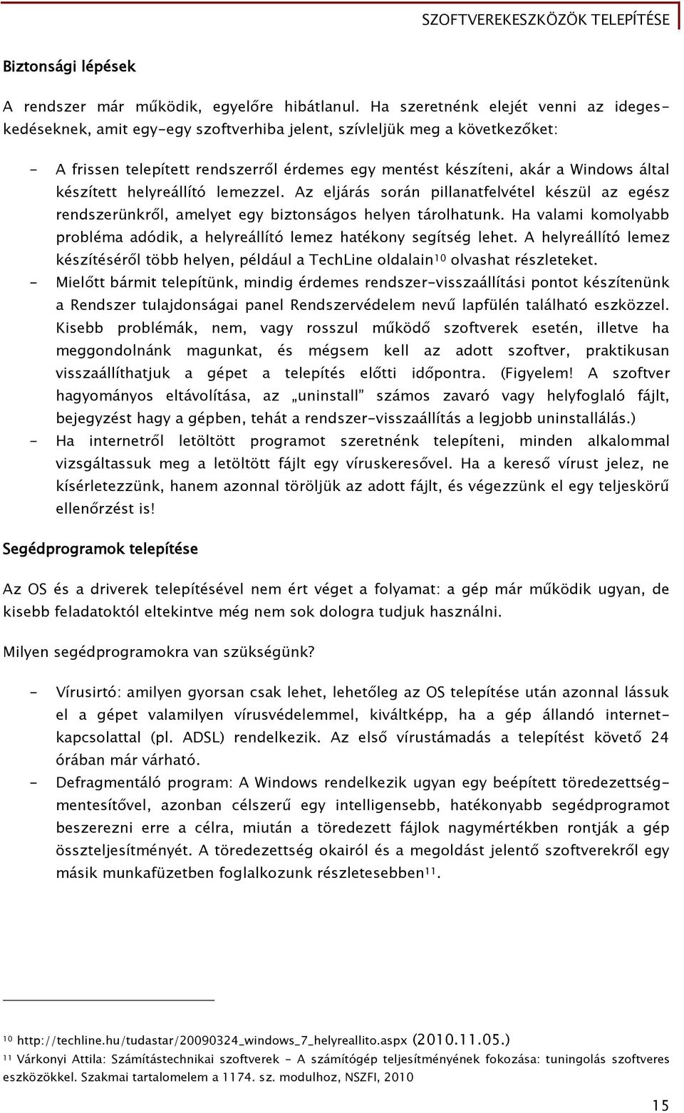 készített helyreállító lemezzel. Az eljárás során pillanatőelvétel készül az eőész rendszerünkr l, amelyet eőy biztonsáőos helyen tárolhatunk.