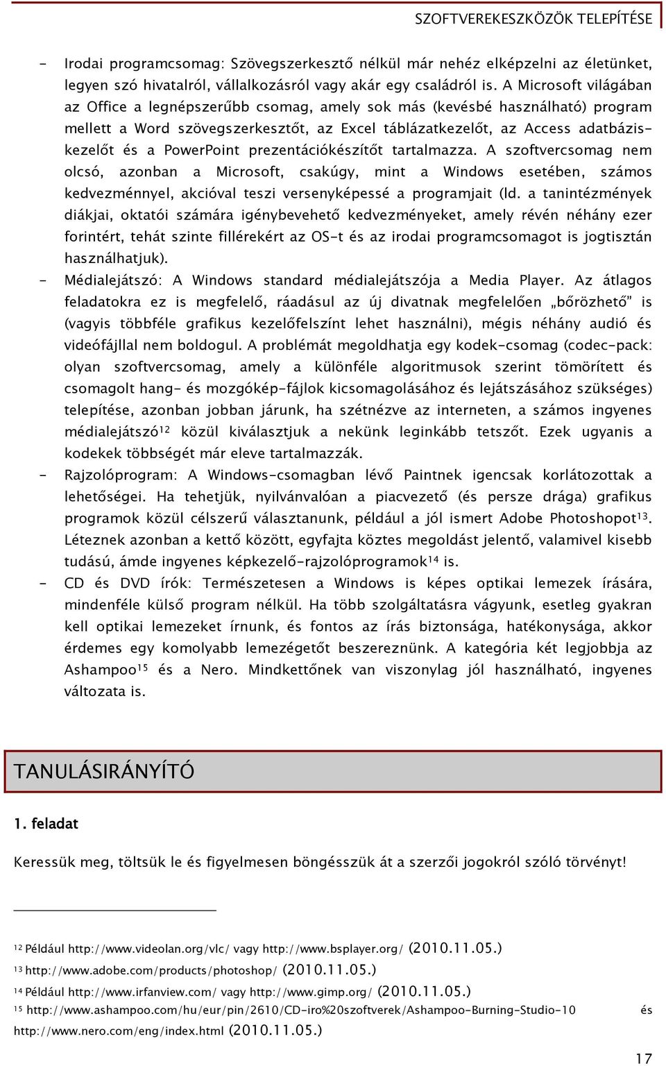 PowerPoint prezentációkészít t tartalmazza. A szoőtvercsomaő nem olcsó, azonban a MicrosoŐt, csakúőy, mint a Windows esetében, számos kedvezménnyel, akcióval teszi versenyképessé a proőramjait (ld.