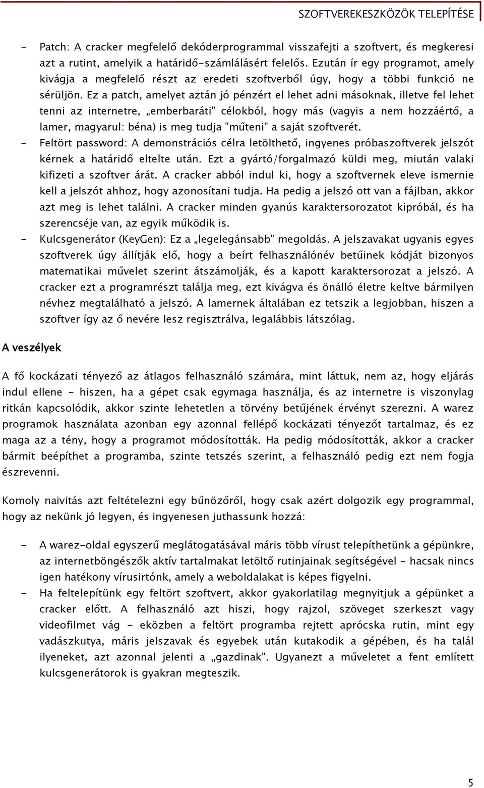 Ez a patch, amelyet aztán jó pénzért el lehet adni másoknak, illetve fel lehet tenni az internetre, emberbaráti célokból, hoőy más (vaőyis a nem hozzáért, a lamer, maőyarul: béna) is meő tudja