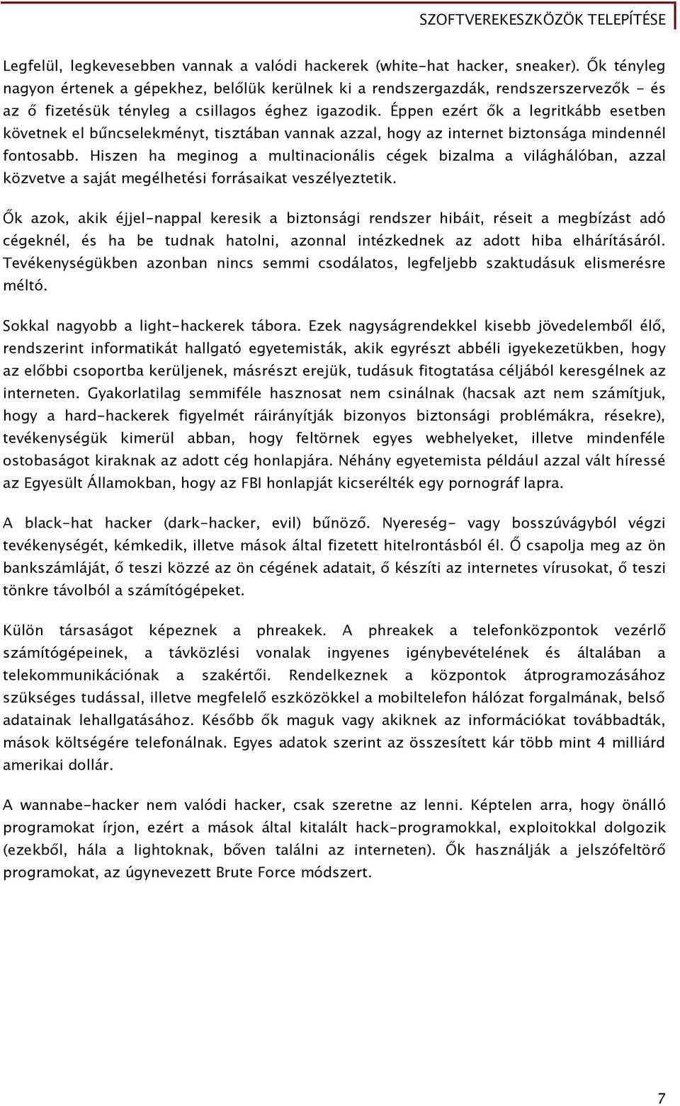 Éppen ezért k a leőritkább esetben követnek el bűncselekményt, tisztában vannak azzal, hogy az internet biztonsáőa mindennél fontosabb.