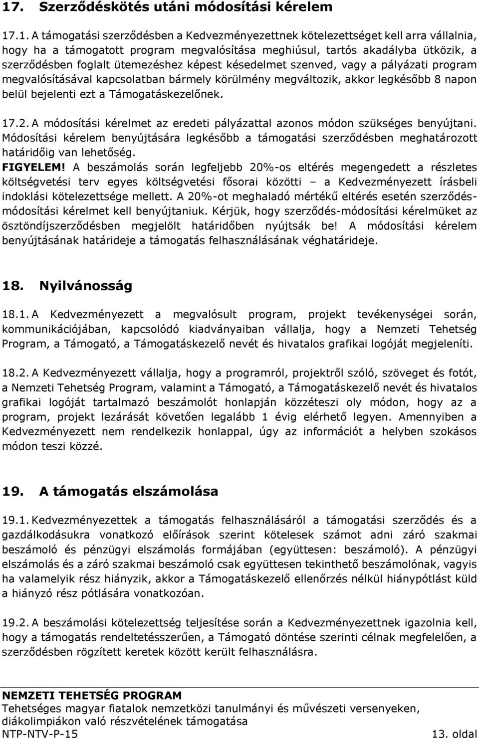 bejelenti ezt a Támogatáskezelőnek. 17.2. A módosítási kérelmet az eredeti pályázattal azonos módon szükséges benyújtani.