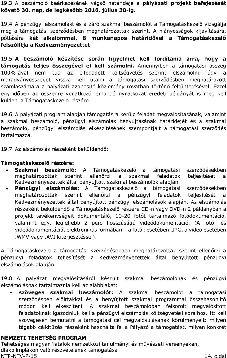 A hiányosságok kijavítására, pótlására két alkalommal, 8 munkanapos határidővel a Támogatáskezelő felszólítja a Kedvezményezettet. 19.5.