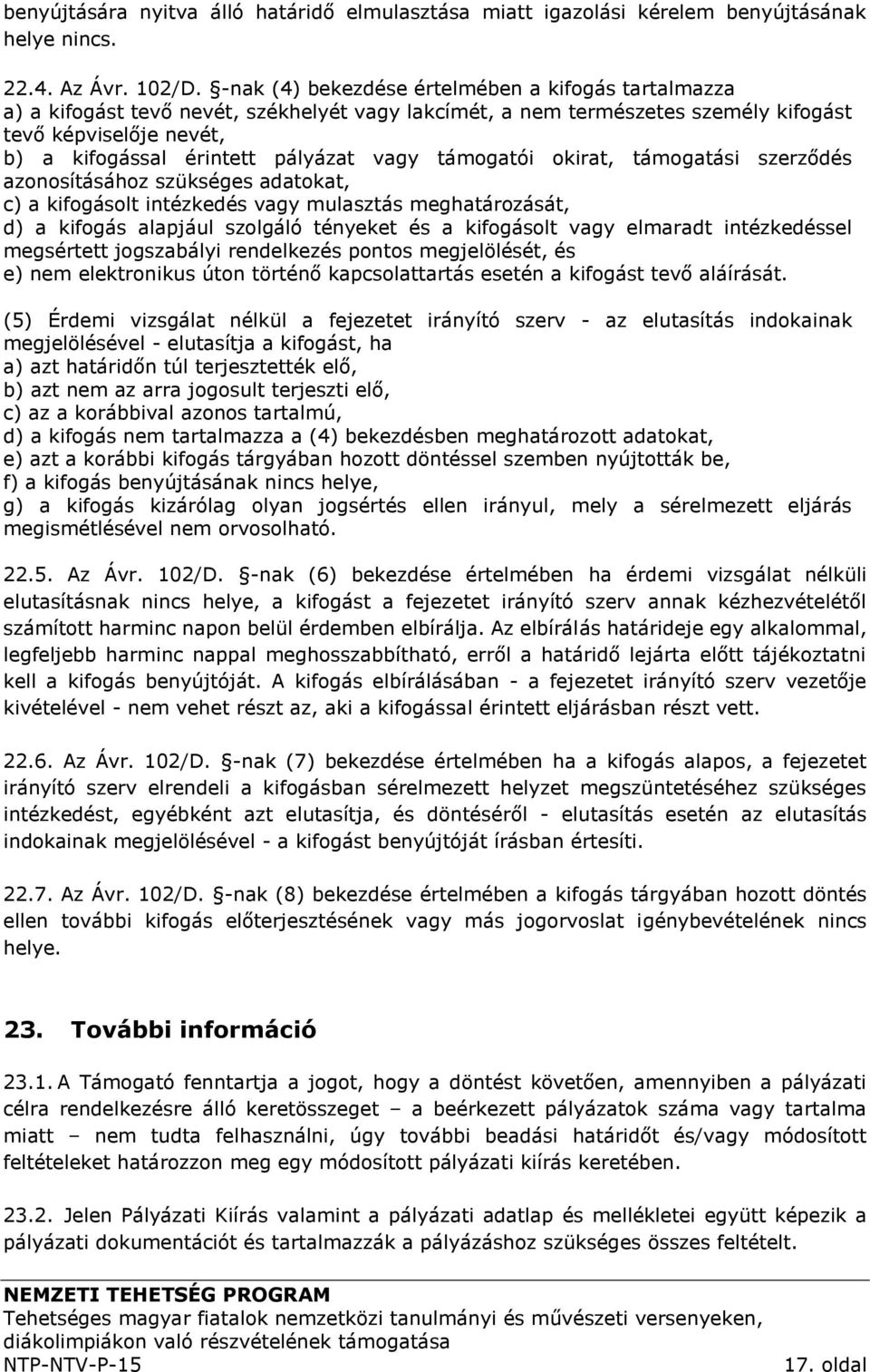 vagy támogatói okirat, támogatási szerződés azonosításához szükséges adatokat, c) a kifogásolt intézkedés vagy mulasztás meghatározását, d) a kifogás alapjául szolgáló tényeket és a kifogásolt vagy