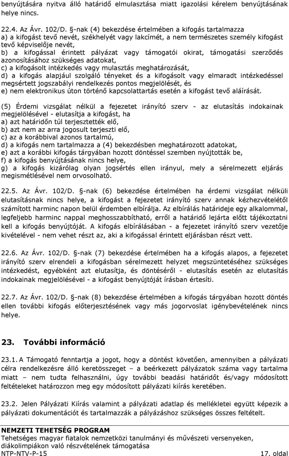 vagy támogatói okirat, támogatási szerződés azonosításához szükséges adatokat, c) a kifogásolt intézkedés vagy mulasztás meghatározását, d) a kifogás alapjául szolgáló tényeket és a kifogásolt vagy