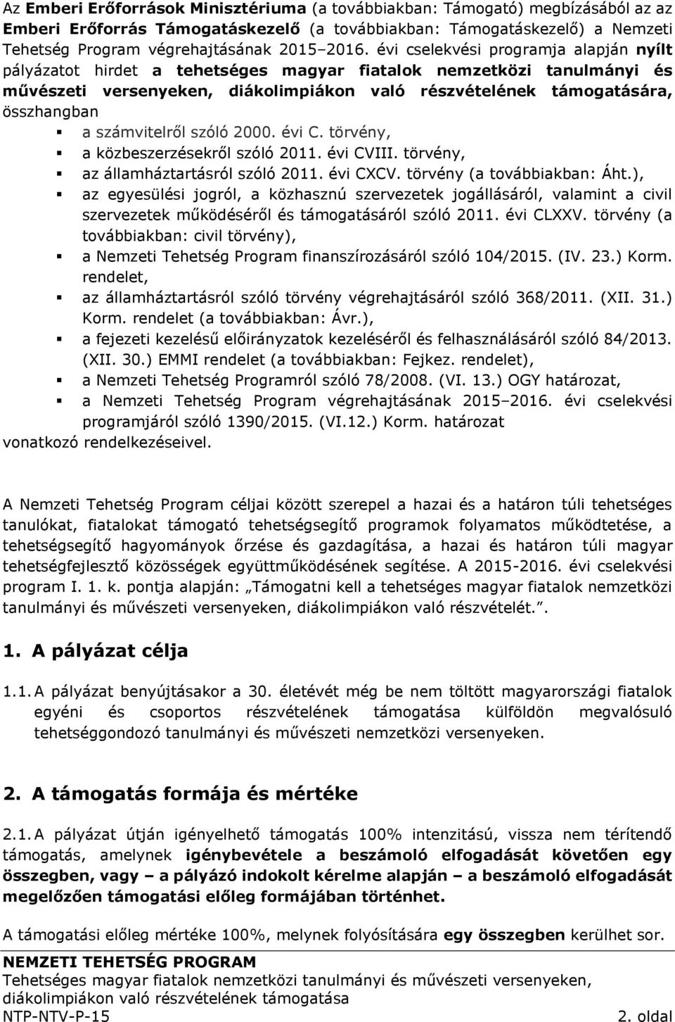 a számvitelről szóló 2000. évi C. törvény, a közbeszerzésekről szóló 2011. évi CVIII. törvény, az államháztartásról szóló 2011. évi CXCV. törvény (a továbbiakban: Áht.