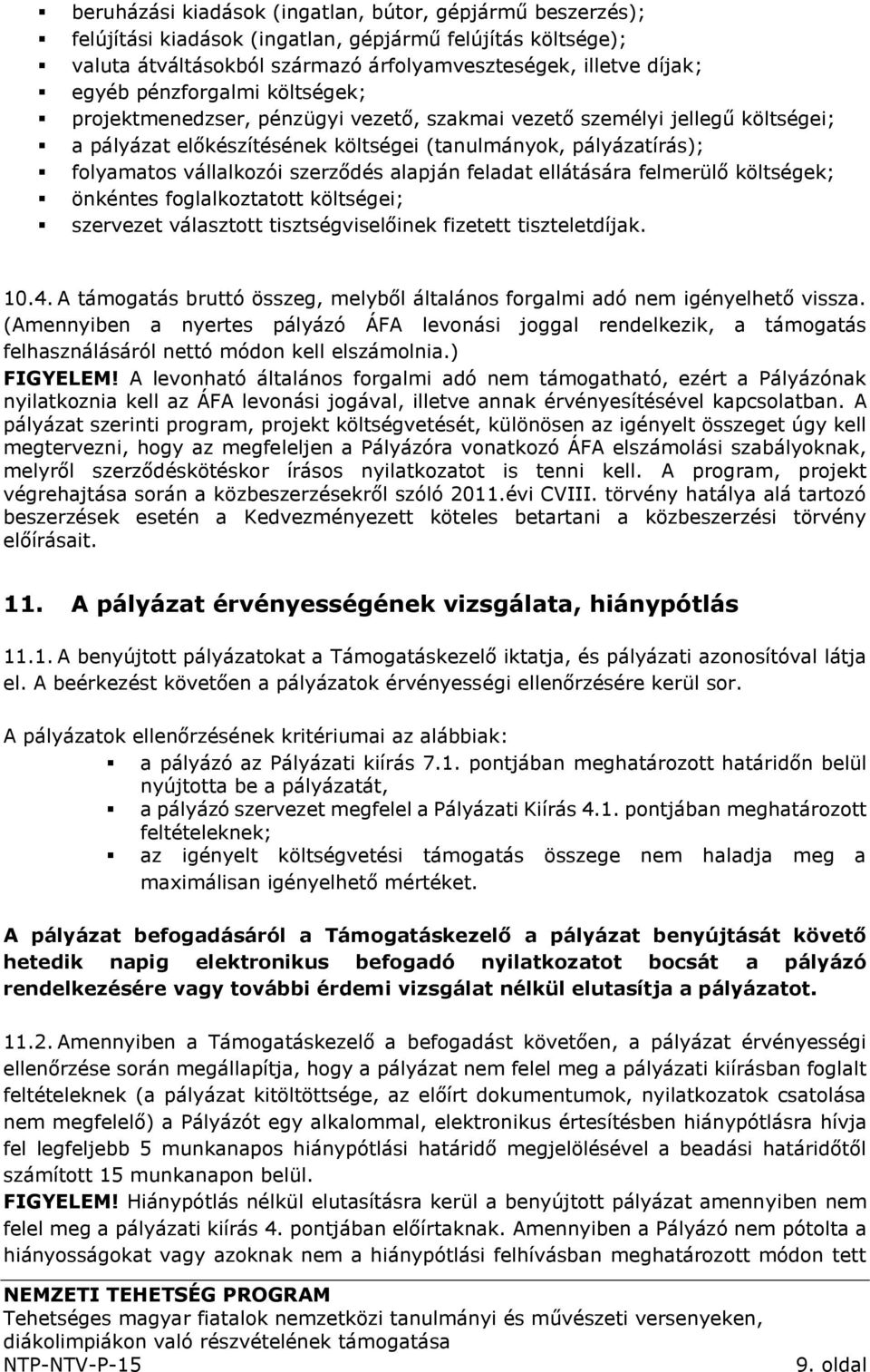 szerződés alapján feladat ellátására felmerülő költségek; önkéntes foglalkoztatott költségei; szervezet választott tisztségviselőinek fizetett tiszteletdíjak. 10.4.