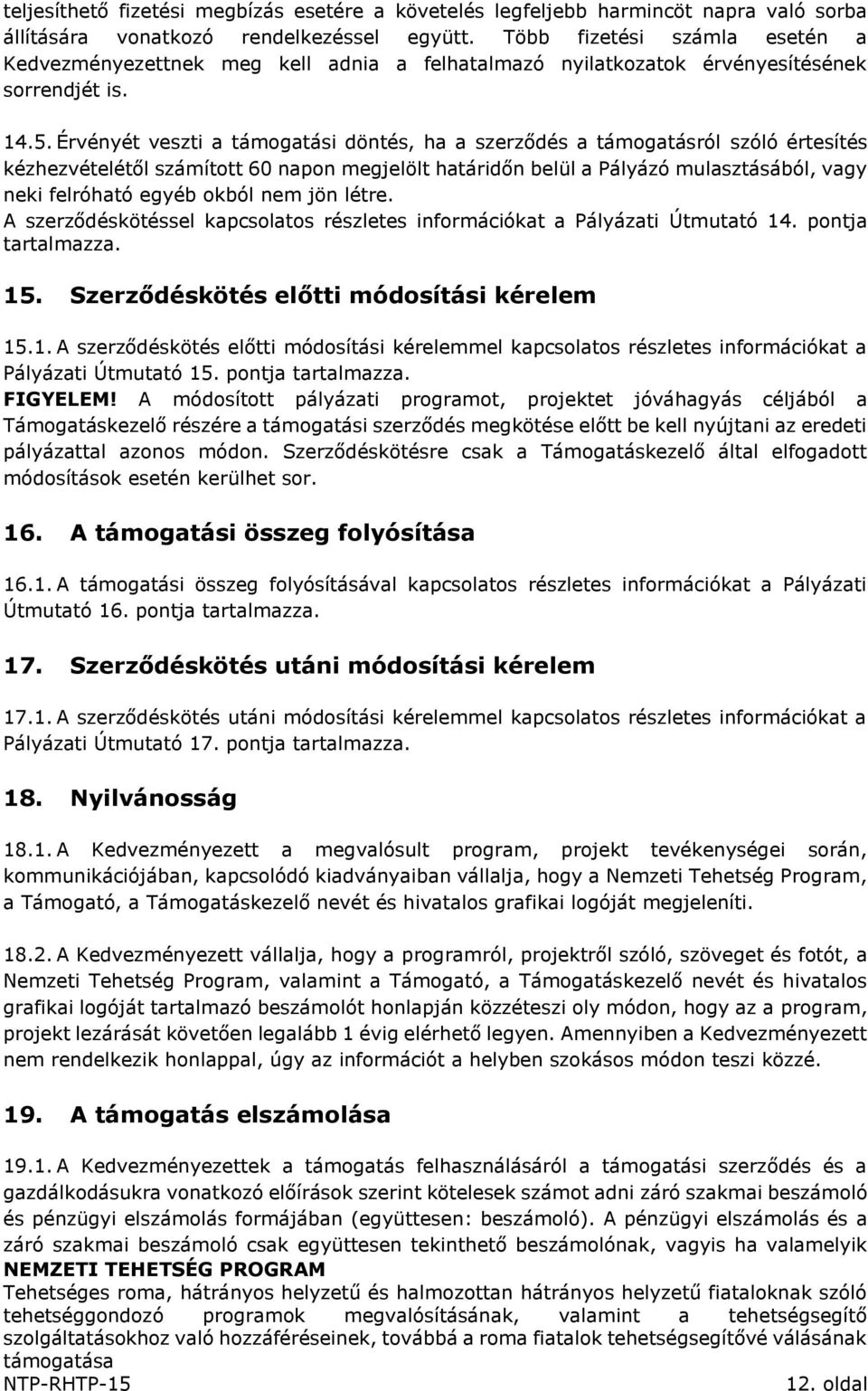 Érvényét veszti a támogatási döntés, ha a szerződés a támogatásról szóló értesítés kézhezvételétől számított 60 napon megjelölt határidőn belül a Pályázó mulasztásából, vagy neki felróható egyéb