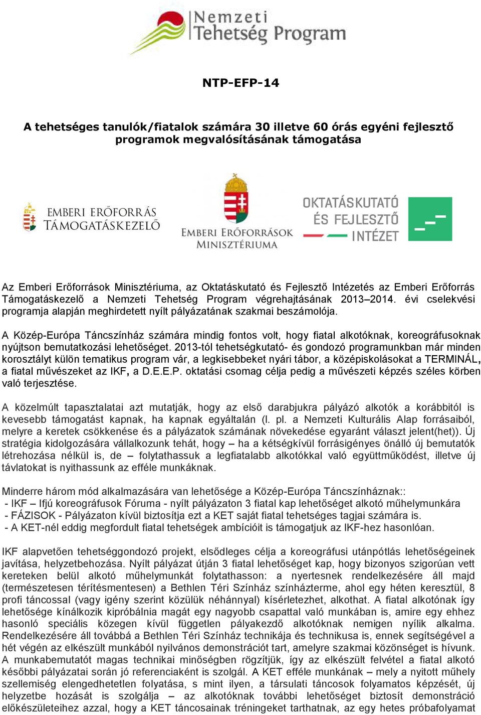 A Közép-Európa Táncszínház számára mindig fontos volt, hogy fiatal alkotóknak, koreográfusoknak nyújtson bemutatkozási lehetőséget.