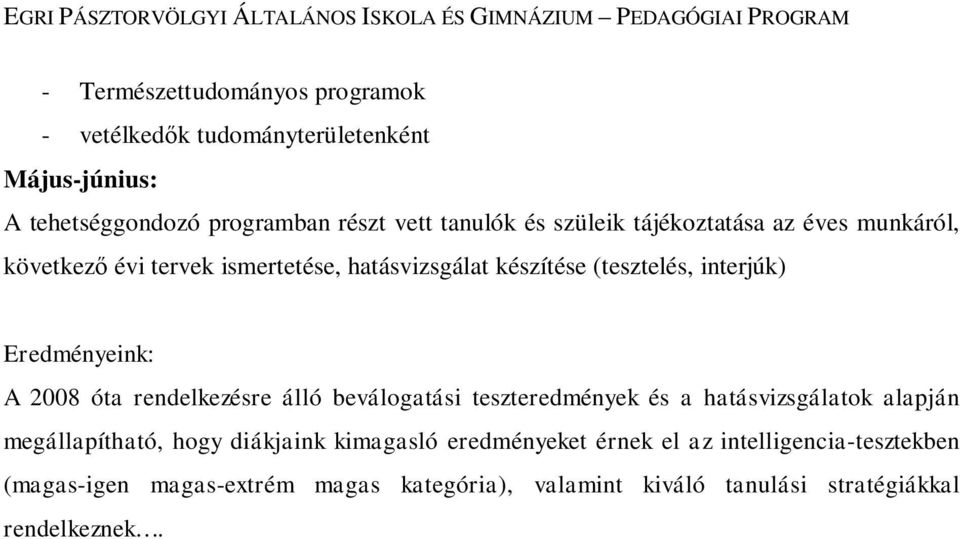 A 2008 óta rendelkezésre álló beválogatási teszteredmények és a hatásvizsgálatok alapján megállapítható, hogy diákjaink kimagasló