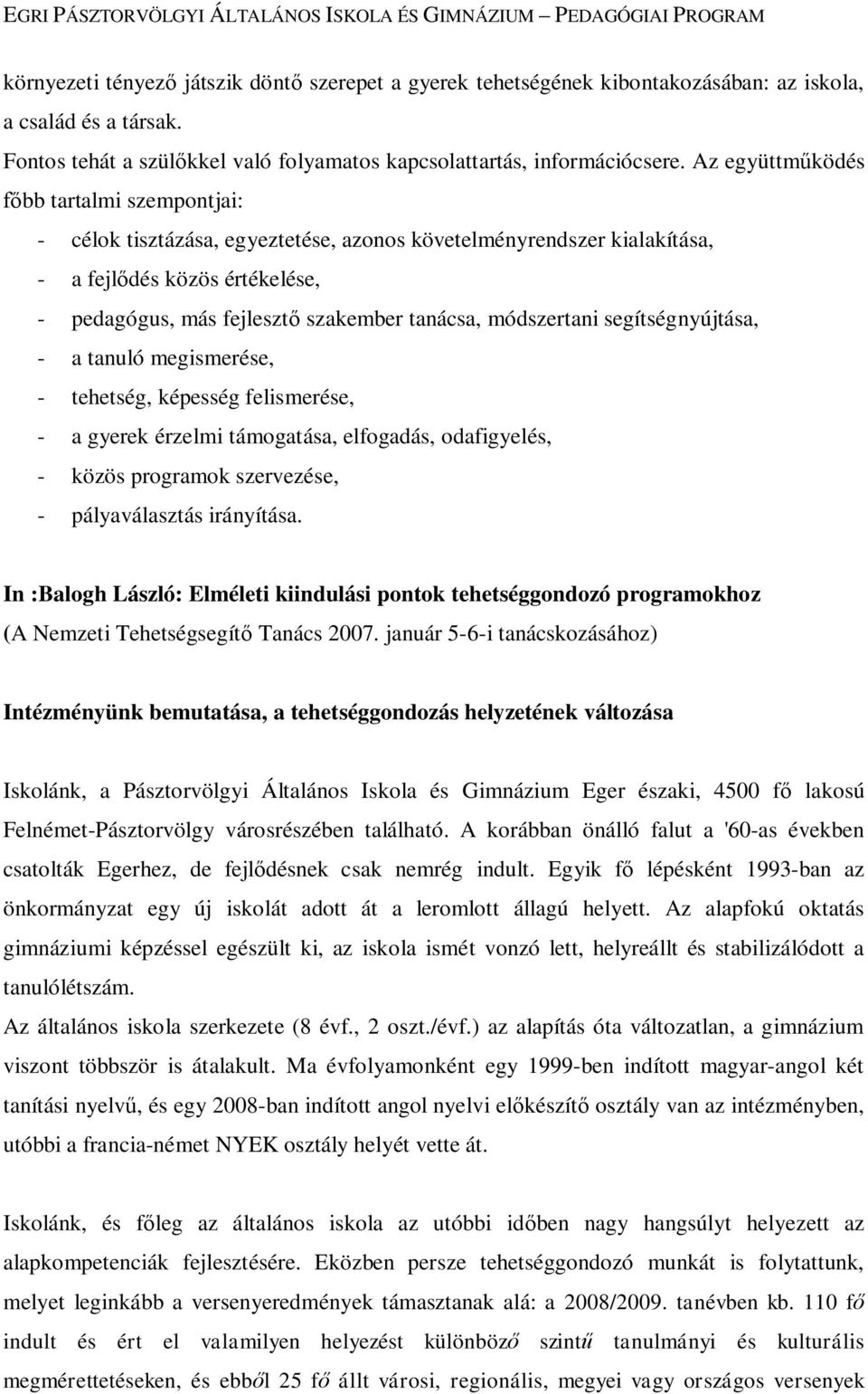 módszertani segítségnyújtása, - a tanuló megismerése, - tehetség, képesség felismerése, - a gyerek érzelmi támogatása, elfogadás, odafigyelés, - közös programok szervezése, - pályaválasztás