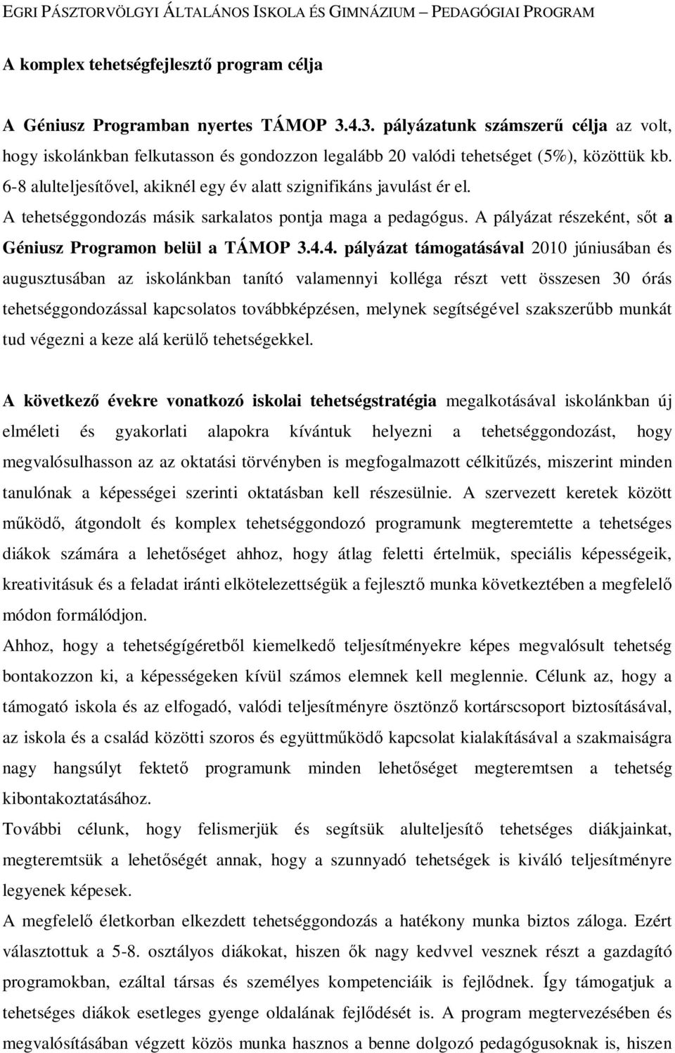 6-8 alulteljesítővel, akiknél egy év alatt szignifikáns javulást ér el. A tehetséggondozás másik sarkalatos pontja maga a pedagógus. A pályázat részeként, sőt a Géniusz Programon belül a TÁMOP 3.4.