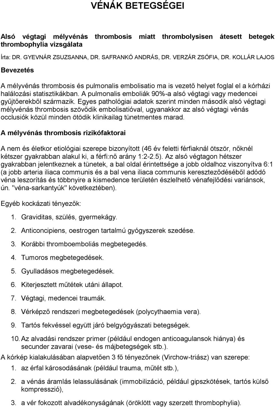 A pulmonalis emboliák 90%-a alsó végtagi vagy medencei gyűjtőerekből származik.