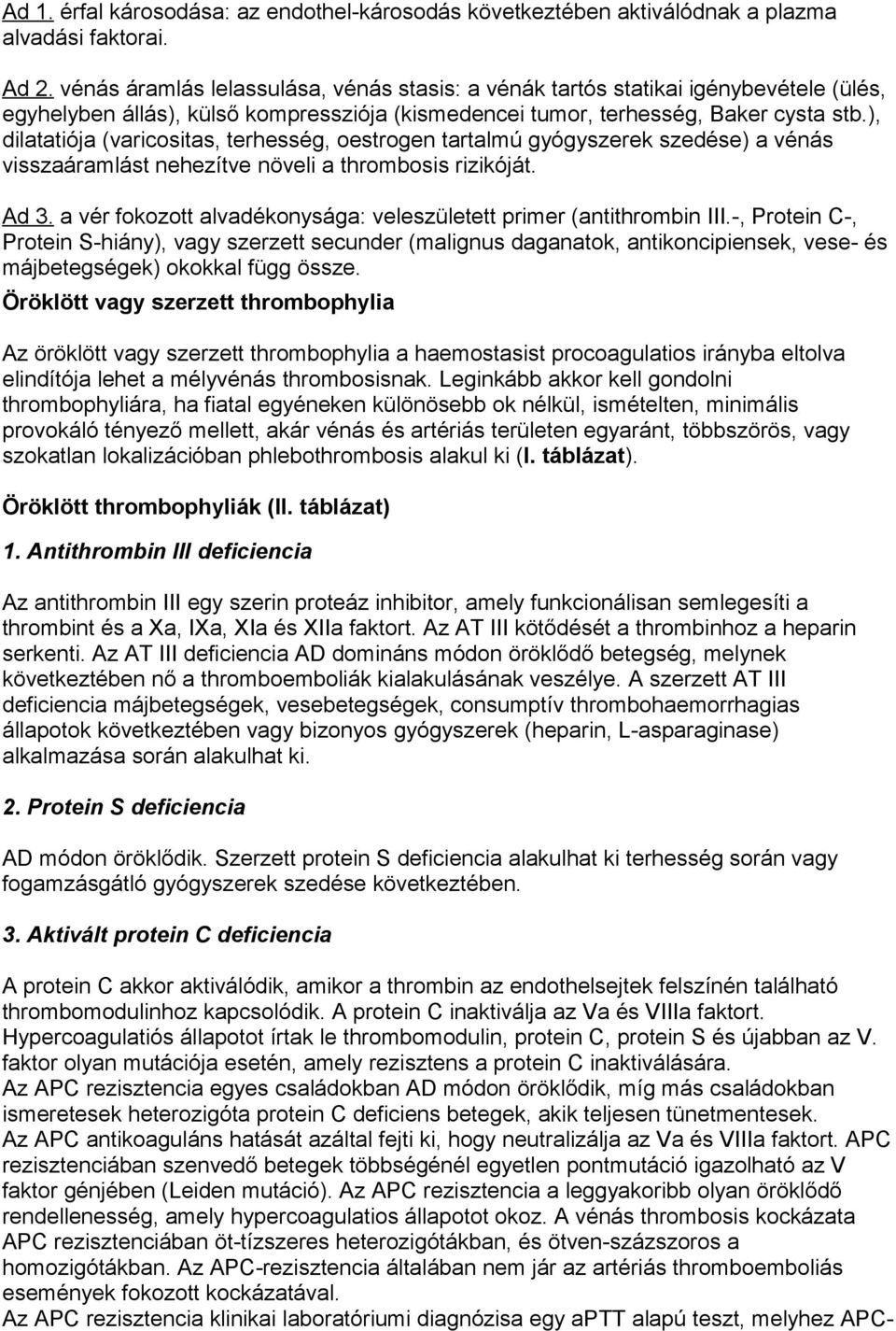 ), dilatatiója (varicositas, terhesség, oestrogen tartalmú gyógyszerek szedése) a vénás visszaáramlást nehezítve növeli a thrombosis rizikóját. Ad 3.