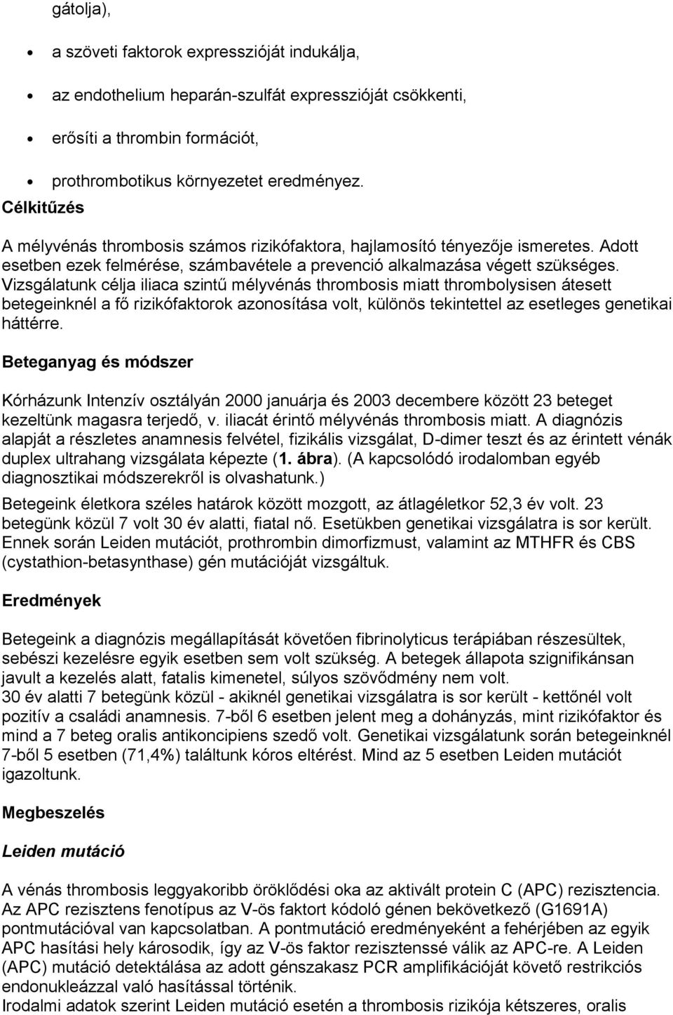 Vizsgálatunk célja iliaca szintű mélyvénás thrombosis miatt thrombolysisen átesett betegeinknél a fő rizikófaktorok azonosítása volt, különös tekintettel az esetleges genetikai háttérre.