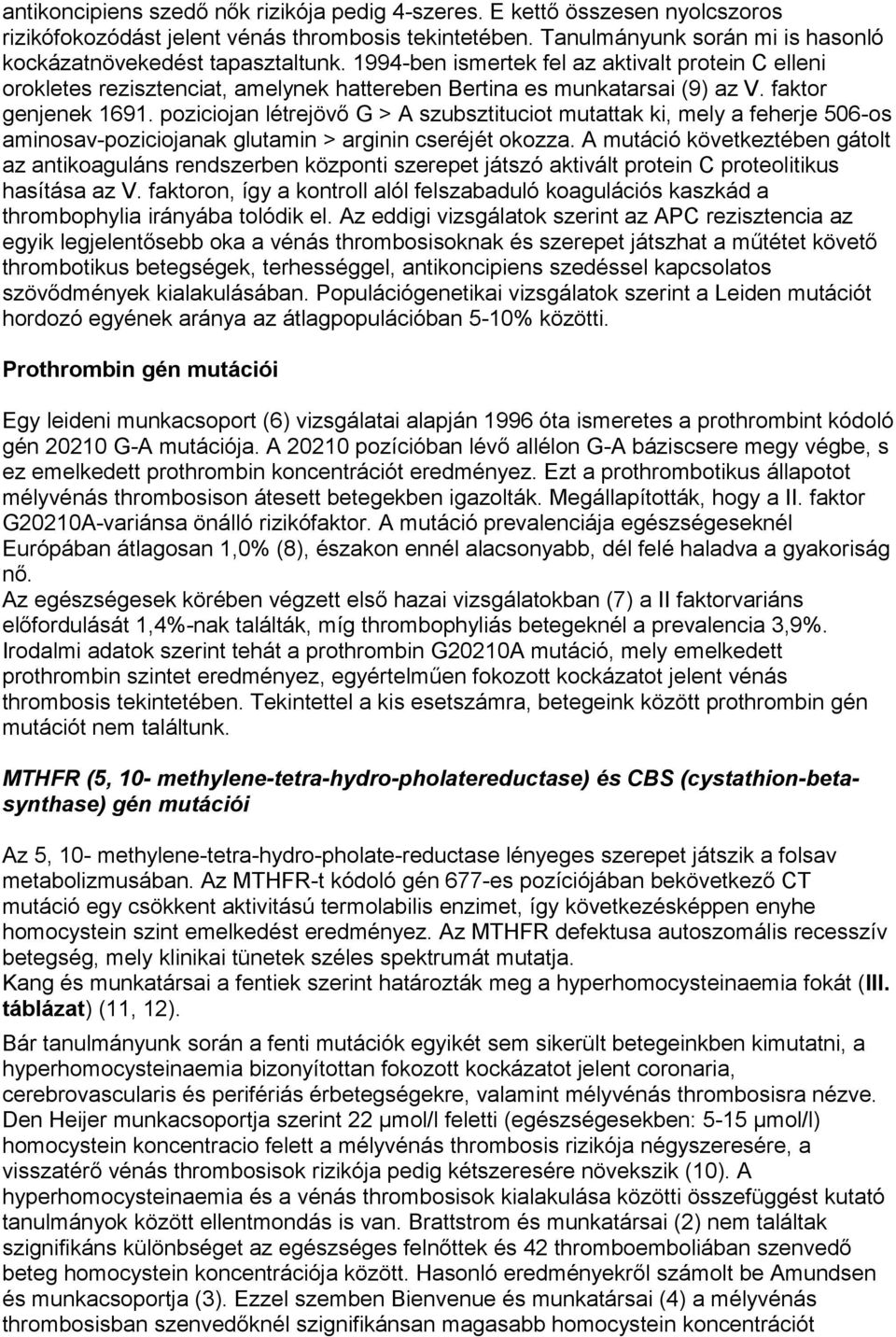 poziciojan létrejövő G > A szubsztituciot mutattak ki, mely a feherje 506-os aminosav-poziciojanak glutamin > arginin cseréjét okozza.