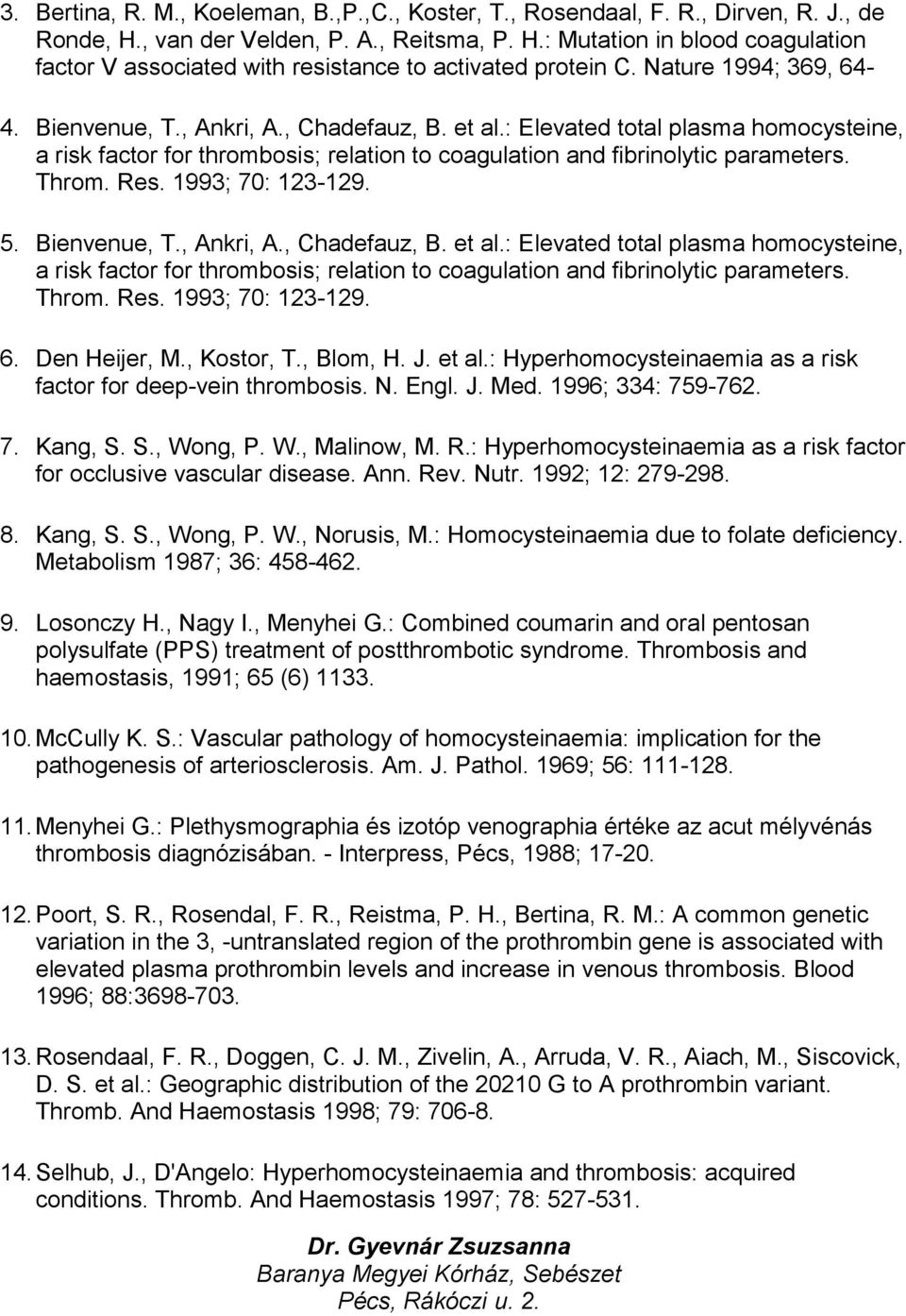 Res. 1993; 70: 123-129. 5. Bienvenue, T., Ankri, A., Chadefauz, B. et al.: Elevated total plasma homocysteine, a risk factor for thrombosis; relation to coagulation and fibrinolytic parameters. Throm.