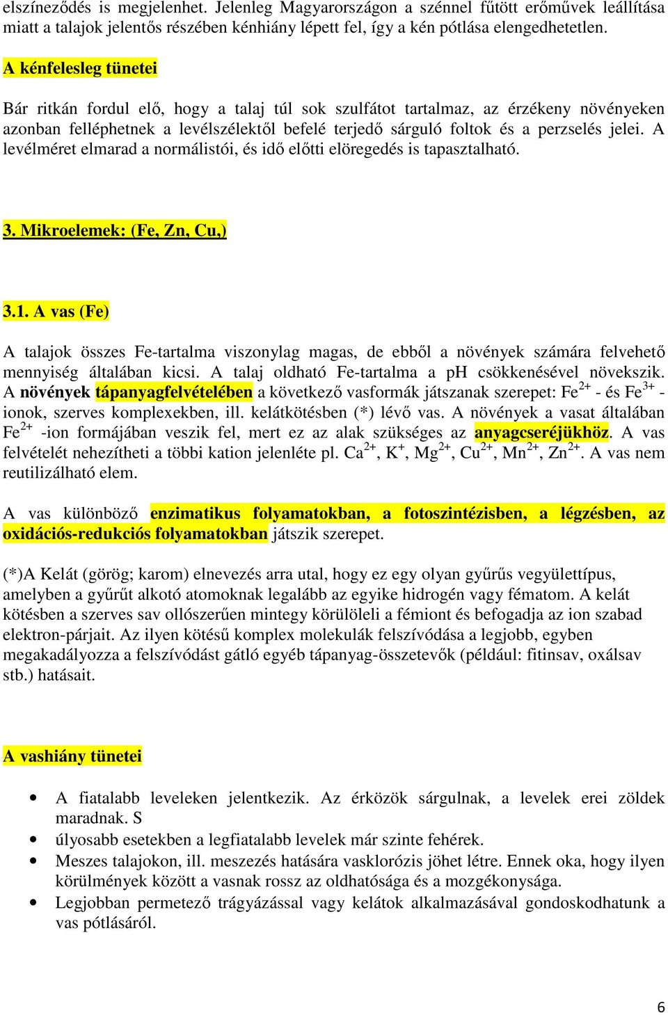 A levélméret elmarad a normálistói, és idő előtti elöregedés is tapasztalható. 3. Mikroelemek: (Fe, Zn, Cu,) 3.1.