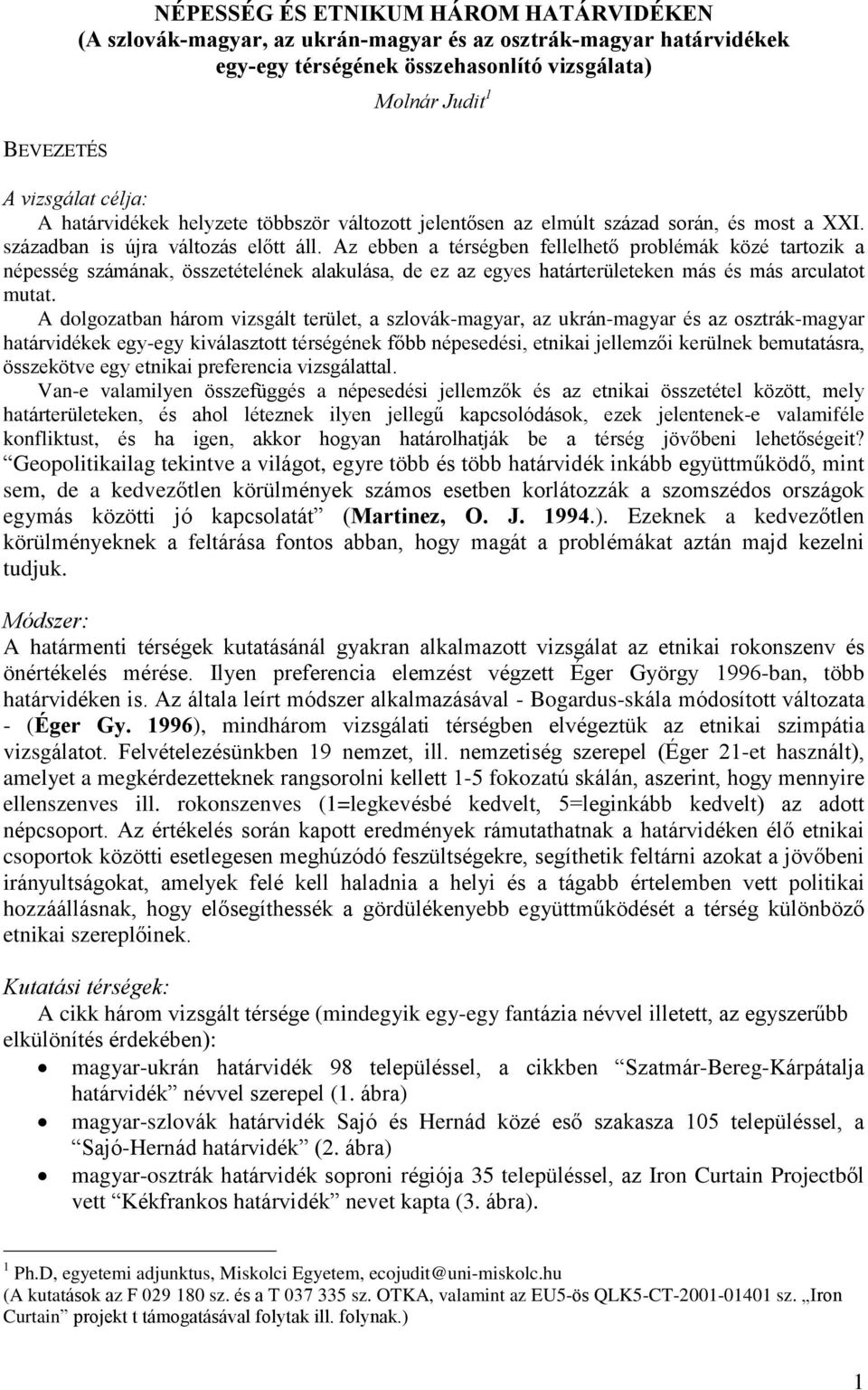 Az ebben a térségben fellelhetõ problémák közé tartozik a népesség számának, összetételének alakulása, de ez az egyes határterületeken más és más arculatot mutat.