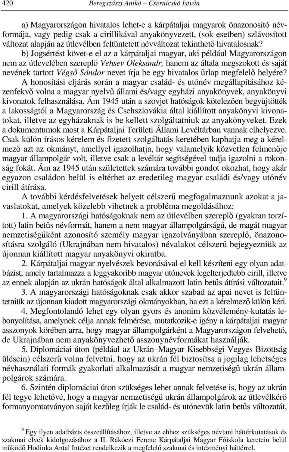 b) Jogsértést követ-e el az a kárpátaljai magyar, aki például Magyarországon nem az útlevelében szereplő Vehsev Oleksandr, hanem az általa megszokott és saját nevének tartott Végső Sándor nevet írja