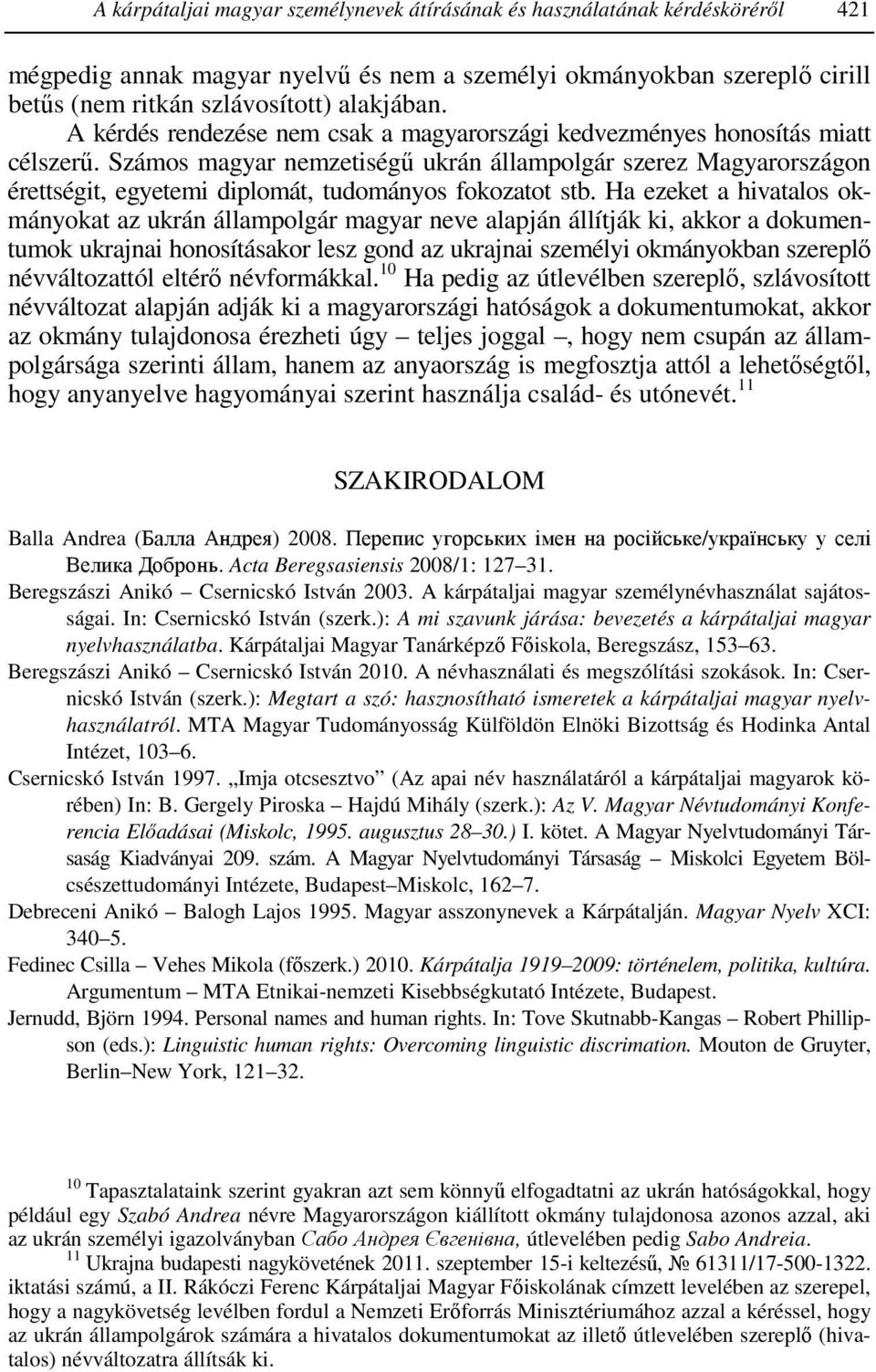 Számos magyar nemzetiségű ukrán állampolgár szerez Magyarországon érettségit, egyetemi diplomát, tudományos fokozatot stb.