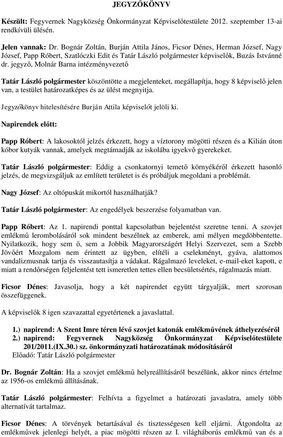 jegyző, Molnár Barna intézményvezető Tatár László polgármester köszöntötte a megjelenteket, megállapítja, hogy 8 képviselő jelen van, a testület határozatképes és az ülést megnyitja.