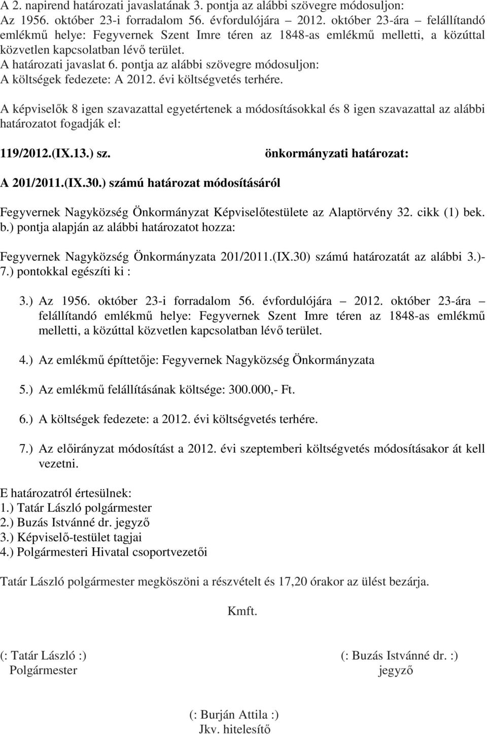 pontja az alábbi szövegre módosuljon: A költségek fedezete: A 2012. évi költségvetés terhére.