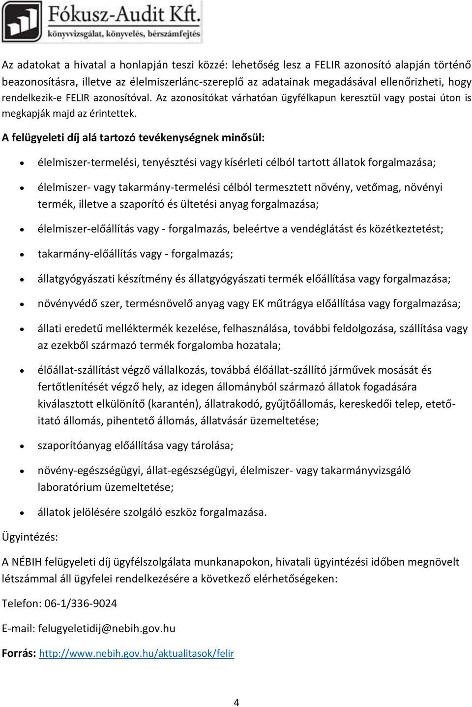 A felügyeleti díj alá tartozó tevékenységnek minősül: élelmiszer-termelési, tenyésztési vagy kísérleti célból tartott állatok forgalmazása; élelmiszer- vagy takarmány-termelési célból termesztett