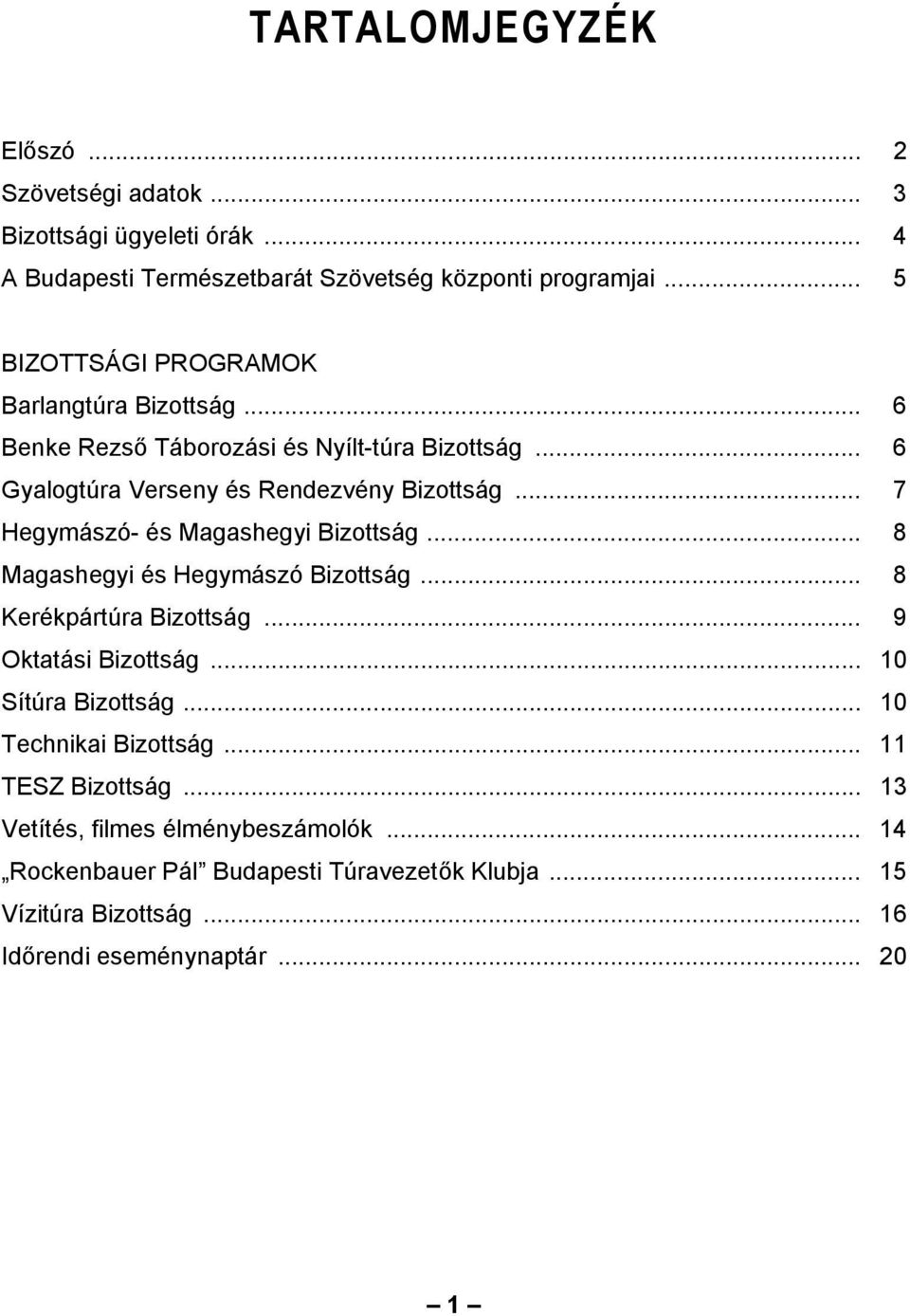 TARTALOMJEGYZÉK. Előszó... 2 Szövetségi adatok... 3 Bizottsági ügyeleti  órák... 4 A Budapesti Természetbarát Szövetség központi programjai... - PDF  Ingyenes letöltés