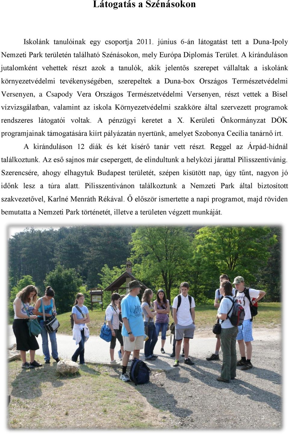 Csapody Vera Országos Természetvédelmi Versenyen, részt vettek a Bisel vízvizsgálatban, valamint az iskola Környezetvédelmi szakköre által szervezett programok rendszeres látogatói voltak.