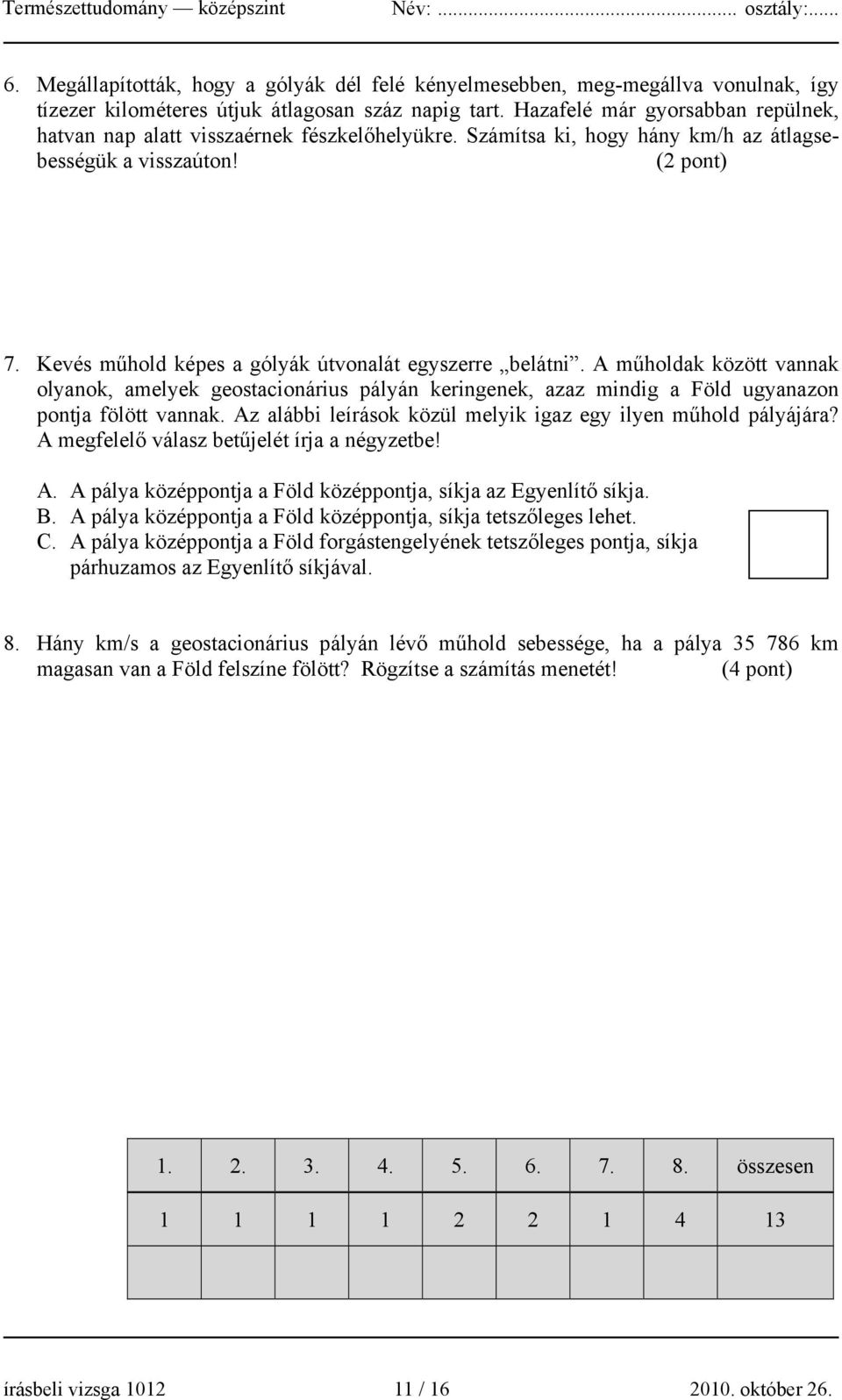 Kevés műhold képes a gólyák útvonalát egyszerre belátni. A műholdak között vannak olyanok, amelyek geostacionárius pályán keringenek, azaz mindig a Föld ugyanazon pontja fölött vannak.