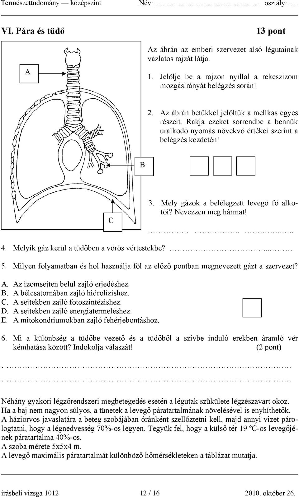 Nevezzen meg hármat!......... 4. Melyik gáz kerül a tüdőben a vörös vértestekbe?... 5. Milyen folyamatban és hol használja föl az előző pontban megnevezett gázt a szervezet? A.