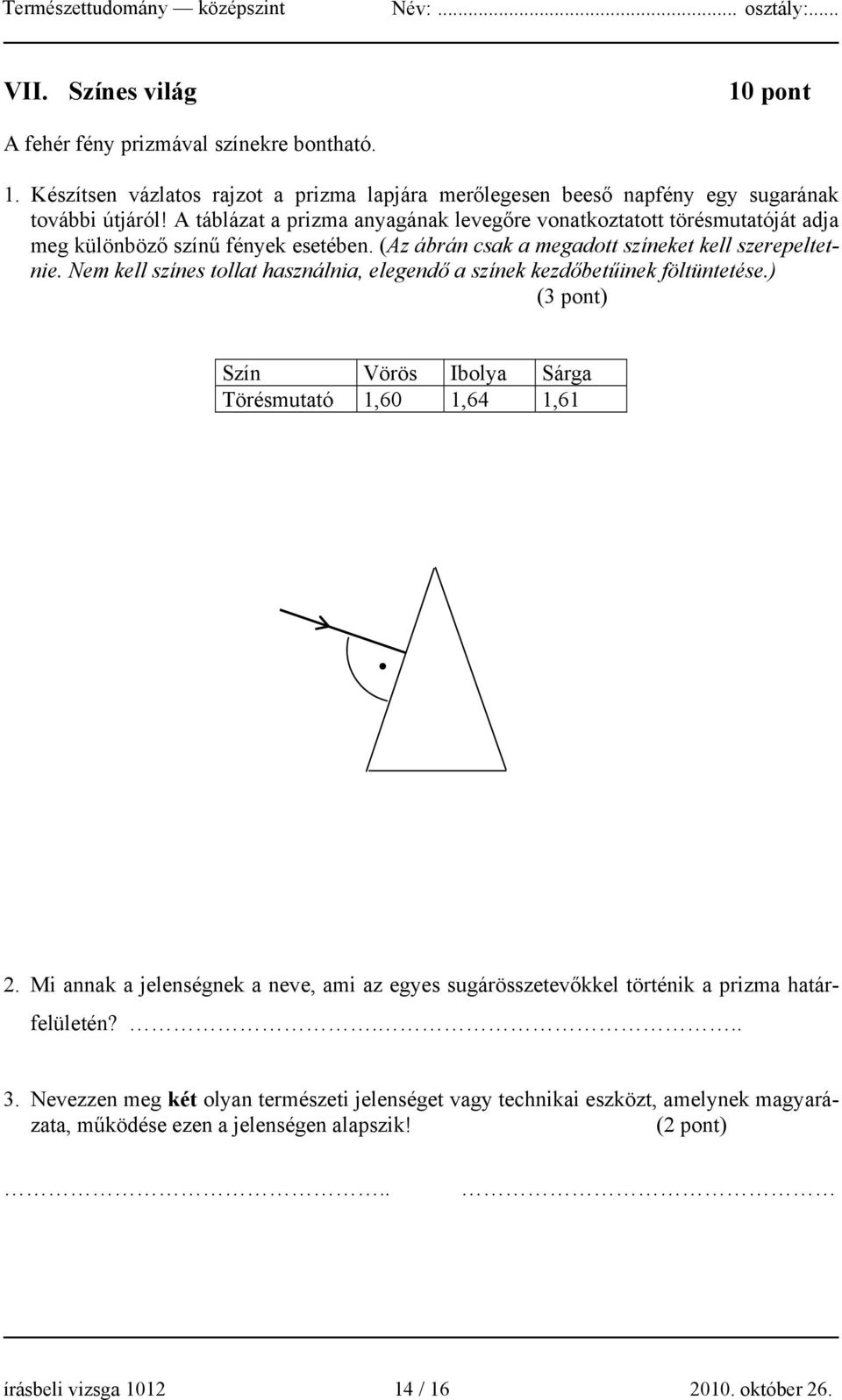 Nem kell színes tollat használnia, elegendő a színek kezdőbetűinek föltüntetése.) (3 pont) Szín Vörös Ibolya Sárga Törésmutató 1,60 1,64 1,61. 2.