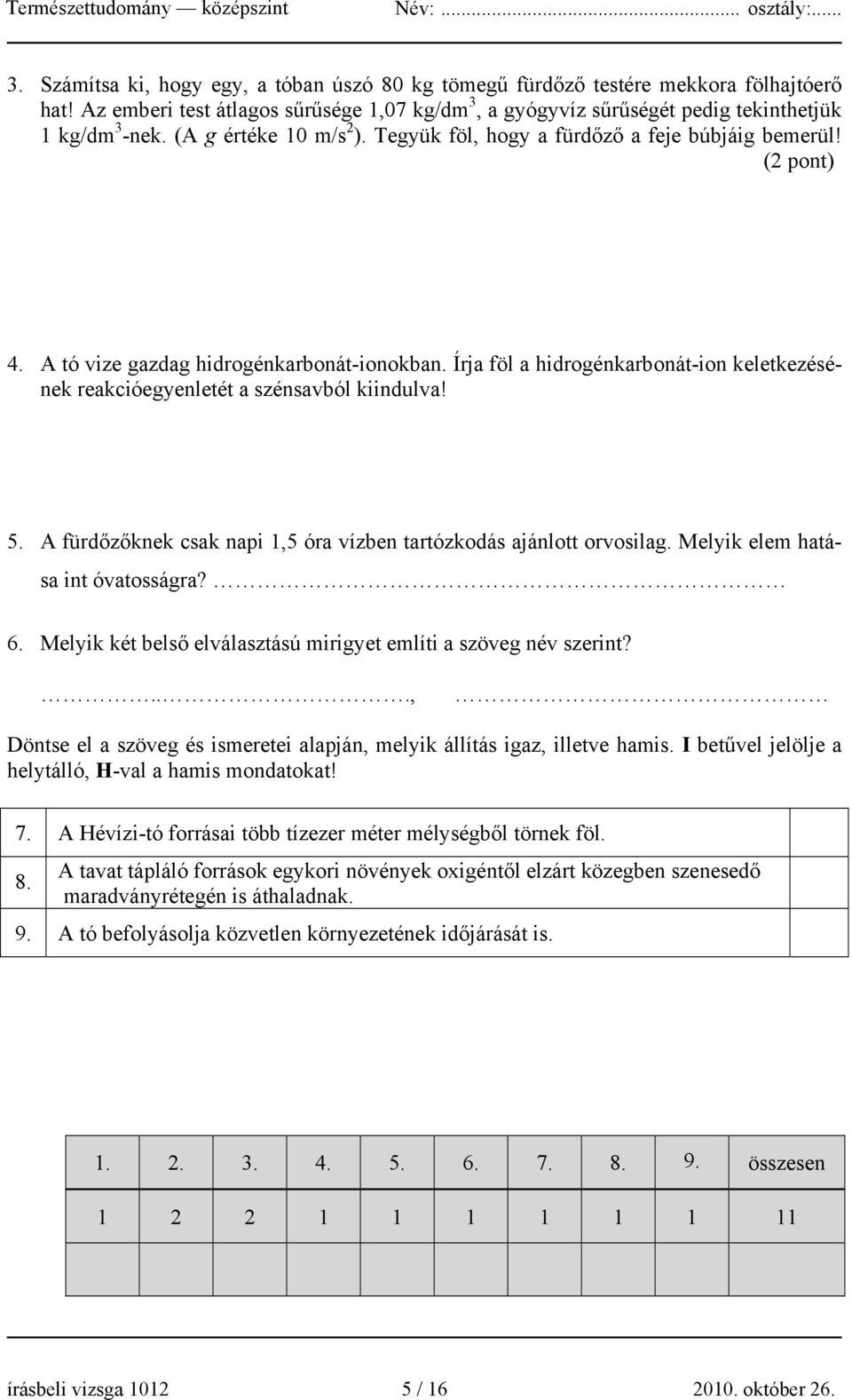 Írja föl a hidrogénkarbonát-ion keletkezésének reakcióegyenletét a szénsavból kiindulva! 5. A fürdőzőknek csak napi 1,5 óra vízben tartózkodás ajánlott orvosilag. Melyik elem hatása int óvatosságra?