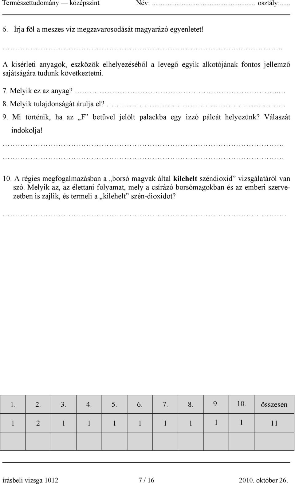 Melyik tulajdonságát árulja el?.. 9. Mi történik, ha az F betűvel jelölt palackba egy izzó pálcát helyezünk? Válaszát indokolja! 10.