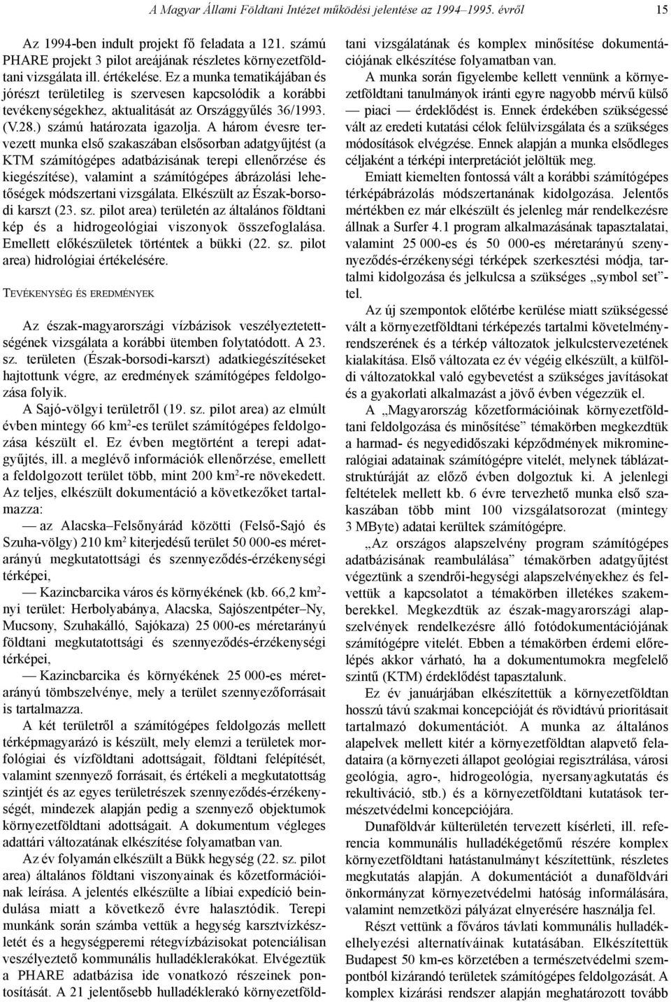 Ez a munka tematikájában és jórészt területileg is szervesen kapcsolódik a korábbi tevékenységekhez, aktualitását az Országgyûlés 36/1993. (V.28.) számú határozata igazolja.