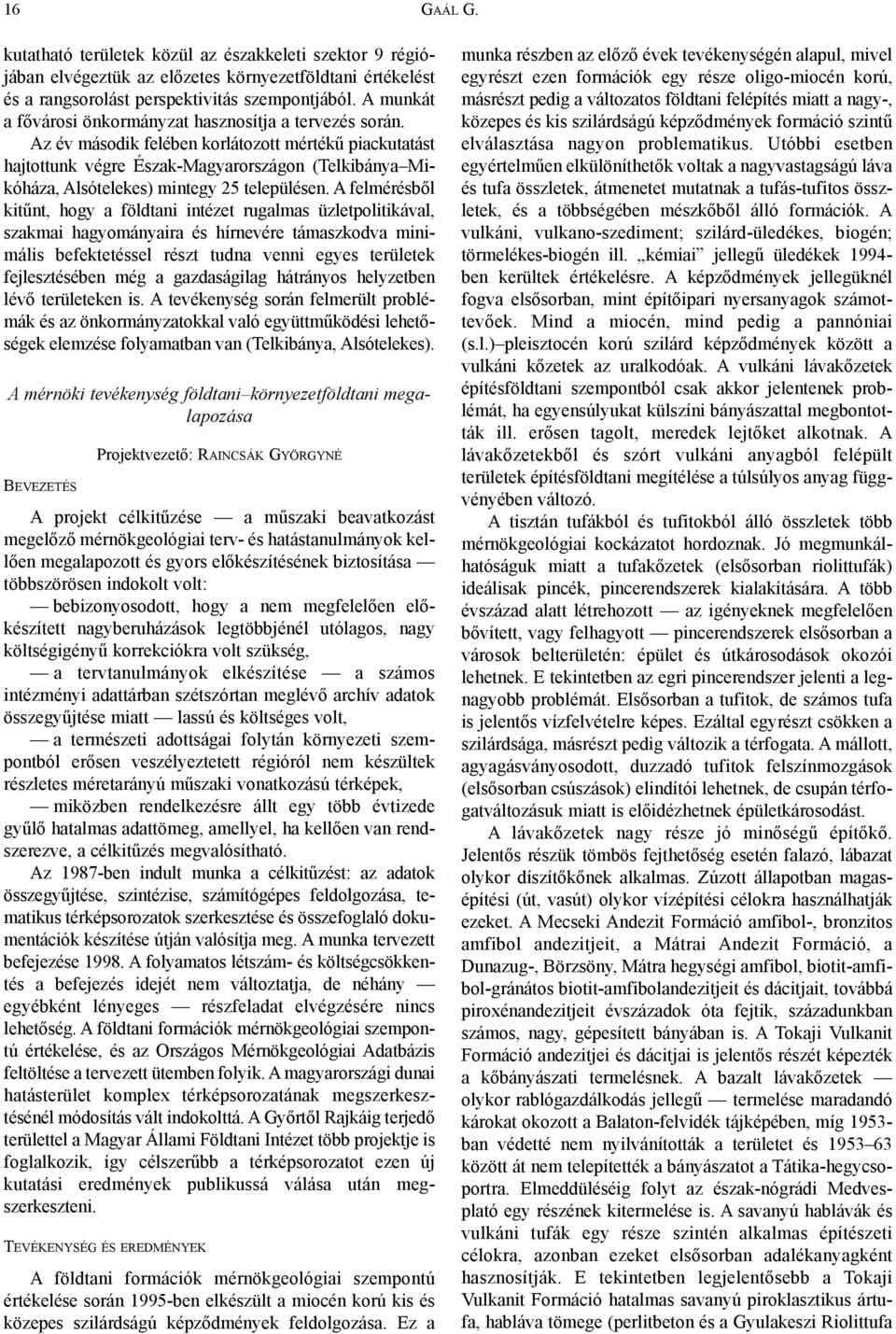 Az év második felében korlátozott mértékû piackutatást hajtottunk végre Észak-Magyarországon (Telkibánya Mikóháza, Alsótelekes) mintegy 25 településen.