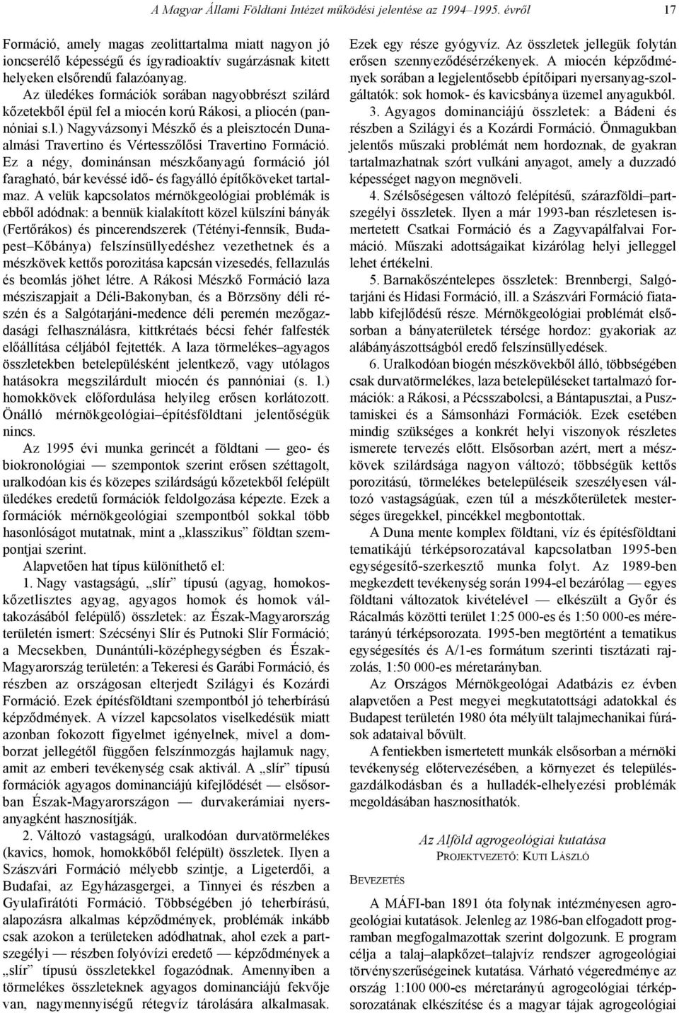 Az üledékes formációk sorában nagyobbrészt szilárd kõzetekbõl épül fel a miocén korú Rákosi, a pliocén (pannóniai s.l.) Nagyvázsonyi Mészkõ és a pleisztocén Dunaalmási Travertino és Vértesszõlõsi Travertino Formáció.