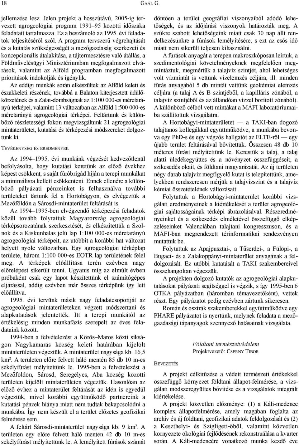 A program tervszerû végrehajtását és a kutatás szükségességét a mezõgazdaság szerkezeti és koncepcionális átalakítása, a tájtermesztésre való átállás, a Földmûvelésügyi Minisztériumban megfogalmazott